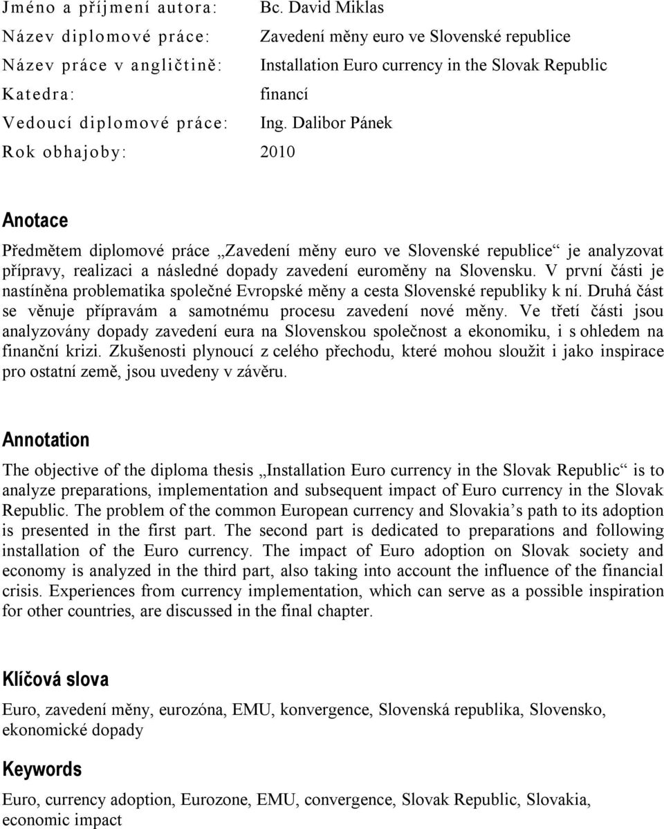 Ing. Dalibor Pánek Rok obhajo by: 2010 Anotace Předmětem diplomové práce Zavedení měny euro ve Slovenské republice je analyzovat přípravy, realizaci a následné dopady zavedení euroměny na Slovensku.