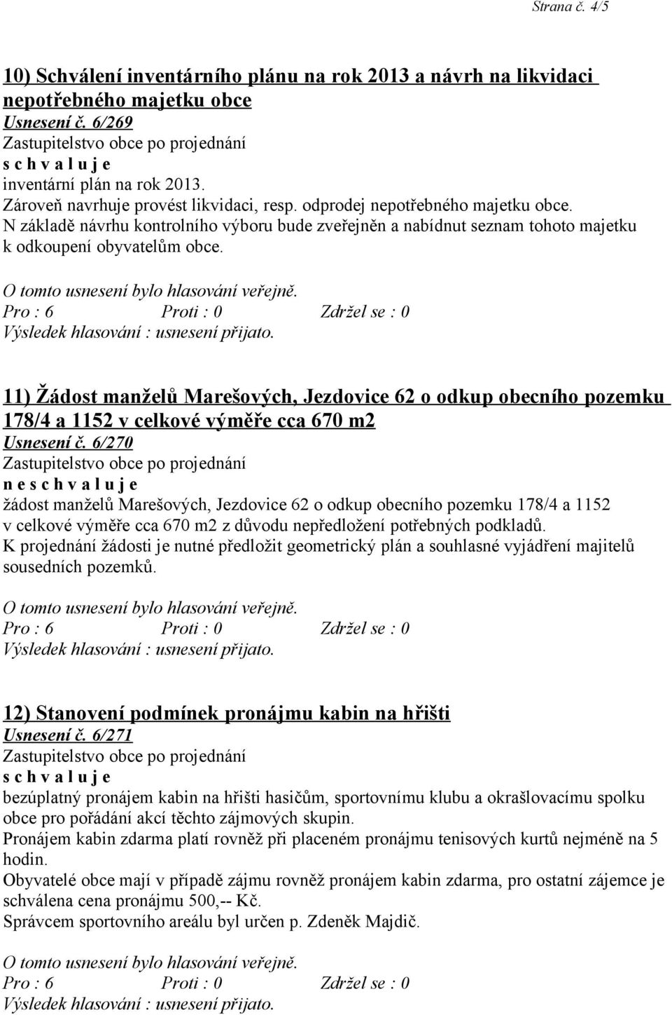 11) Žádost manželů Marešových, Jezdovice 62 o odkup obecního pozemku 178/4 a 1152 v celkové výměře cca 670 m2 Usnesení č.