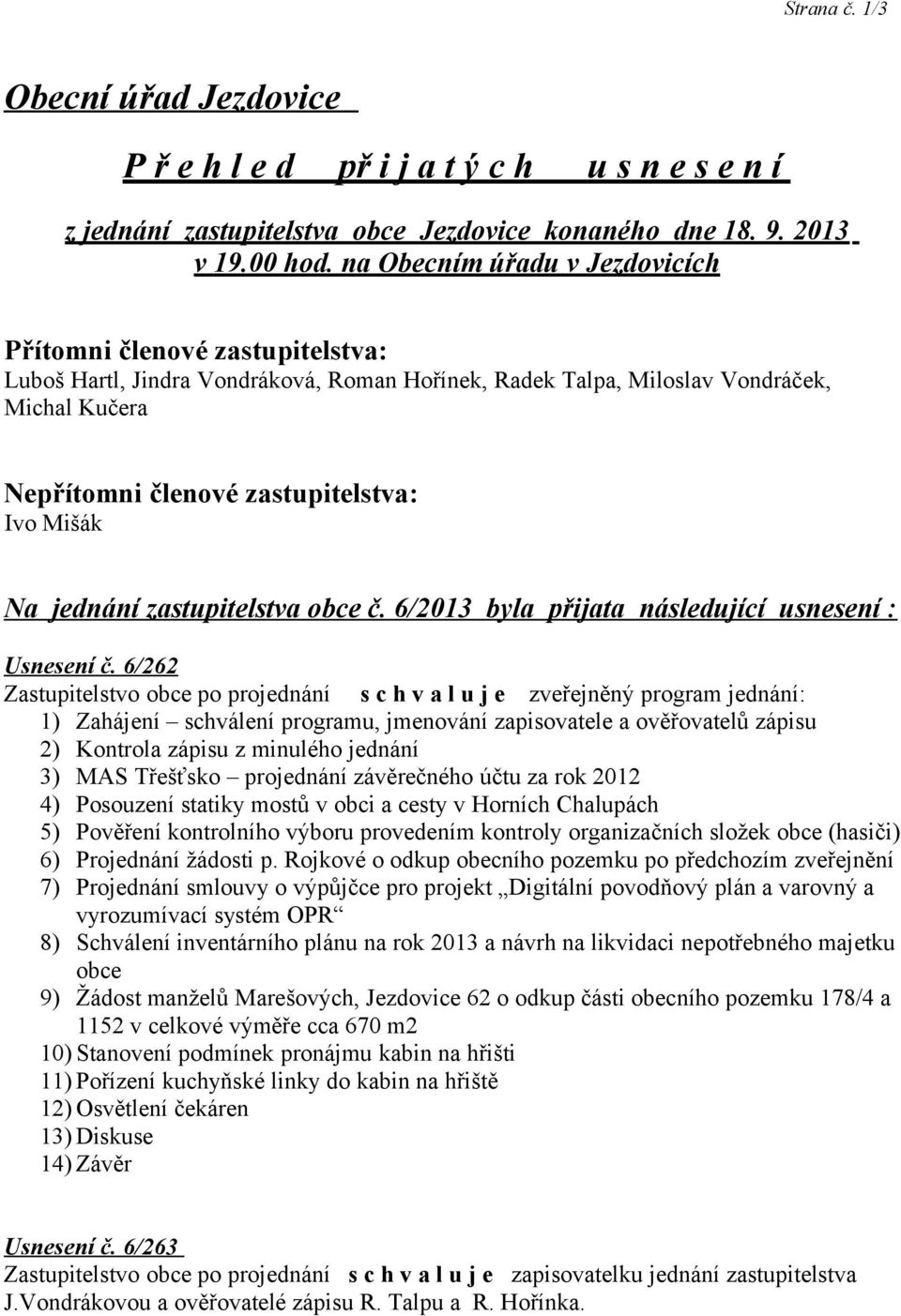 Mišák Na jednání zastupitelstva obce č. 6/2013 byla přijata následující usnesení : Usnesení č.