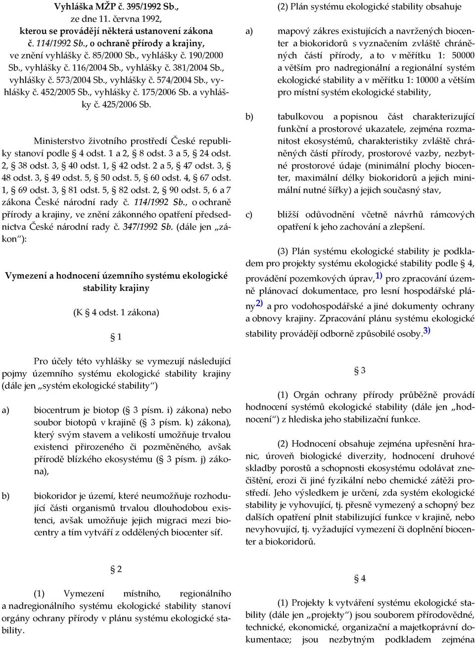 Ministerstvo životního prostředí České republiky stanoví podle 4 odst. 1 a 2, 8 odst. 3 a 5, 24 odst. 2, 38 odst. 3, 40 odst. 1, 42 odst. 2 a 5, 47 odst. 3, 48 odst. 3, 49 odst. 5, 50 odst.