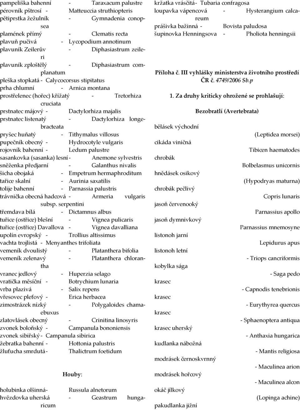 Tretorhiza cruciata prstnatec májový - Dactylorhiza majalis prstnatec listenatý - Dactylorhiza longebracteata pryšec huňatý - Tithymalus villosus pupečník obecný - Hydrocotyle vulgaris rojovník