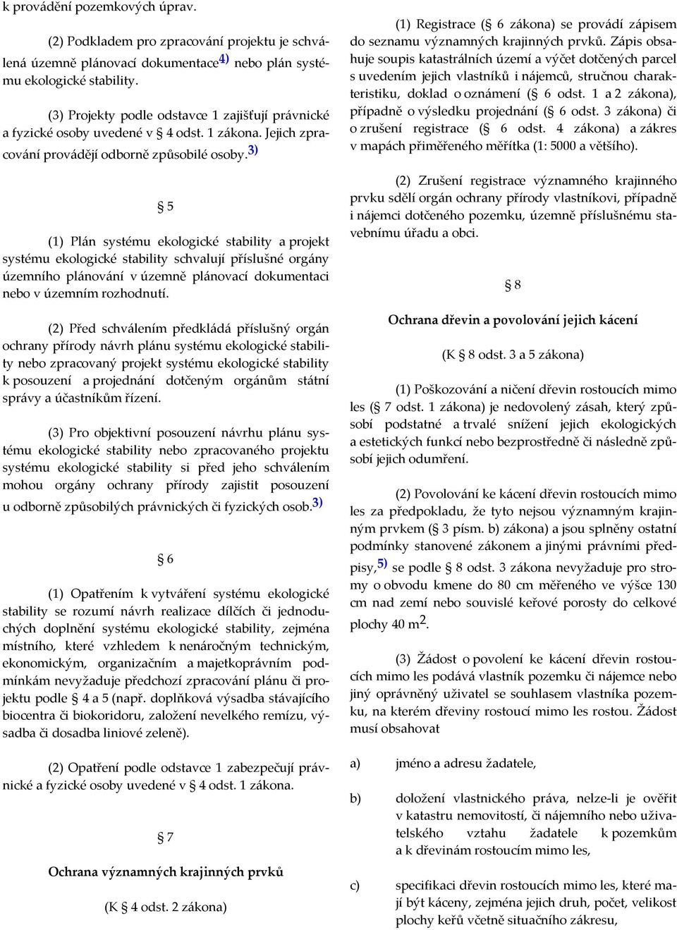 3) 5 (1) Plán systému ekologické stability a projekt systému ekologické stability schvalují příslušné orgány územního plánování v územně plánovací dokumentaci nebo v územním rozhodnutí.