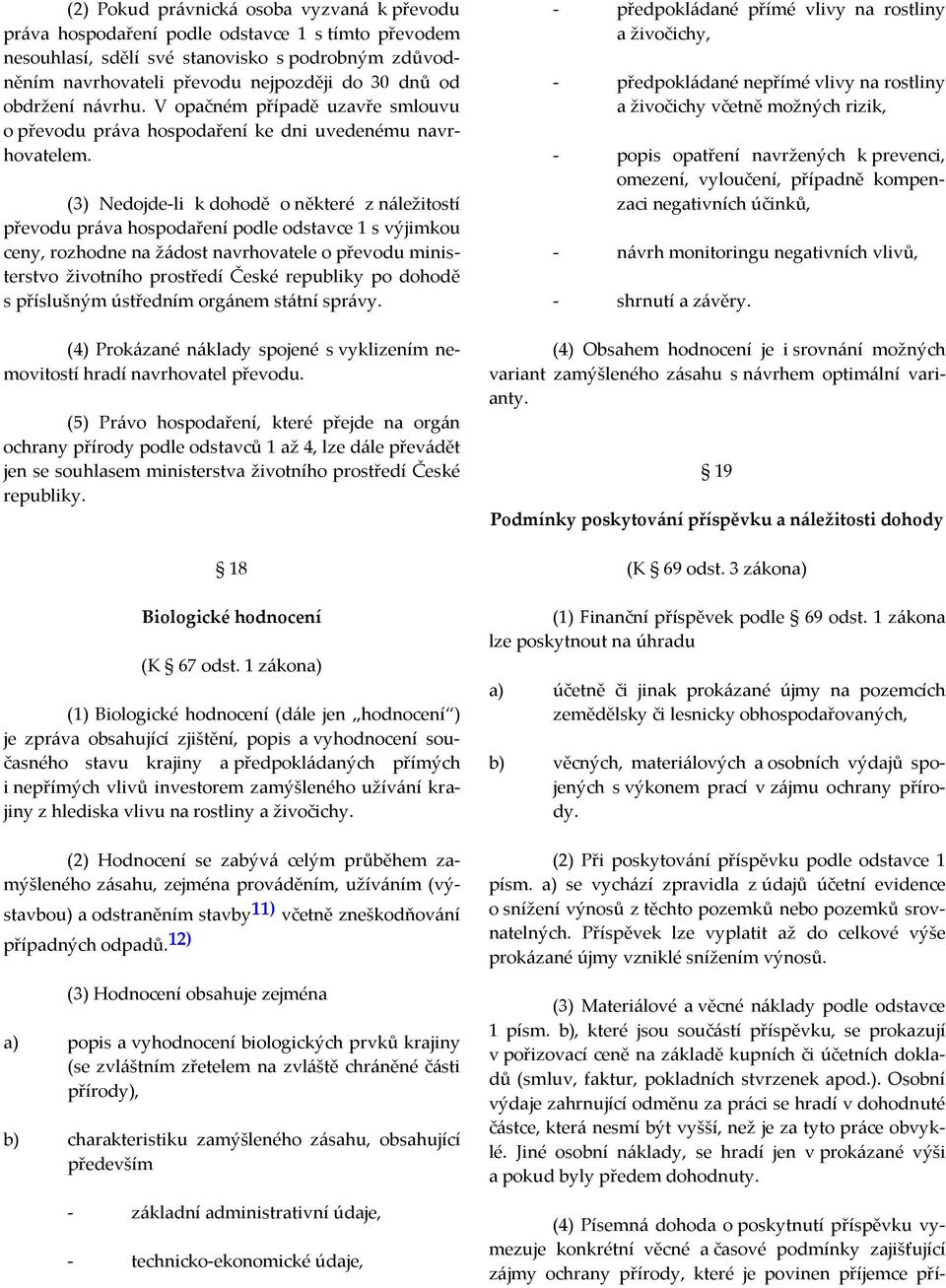 (3) Nedojde-li k dohodě o některé z náležitostí převodu práva hospodaření podle odstavce 1 s výjimkou ceny, rozhodne na žádost navrhovatele o převodu ministerstvo životního prostředí České republiky