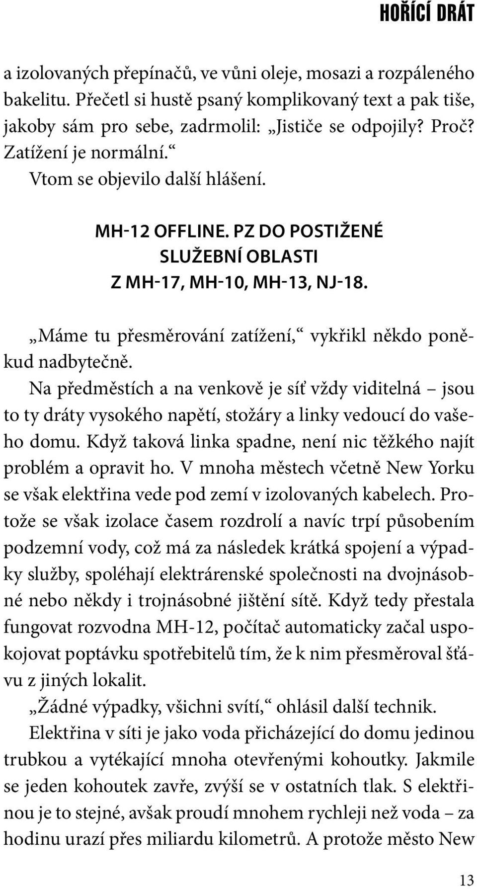 Na předměstích a na venkově je síť vždy viditelná jsou to ty dráty vysokého napětí, stožáry a linky vedoucí do vašeho domu. Když taková linka spadne, není nic těžkého najít problém a opravit ho.