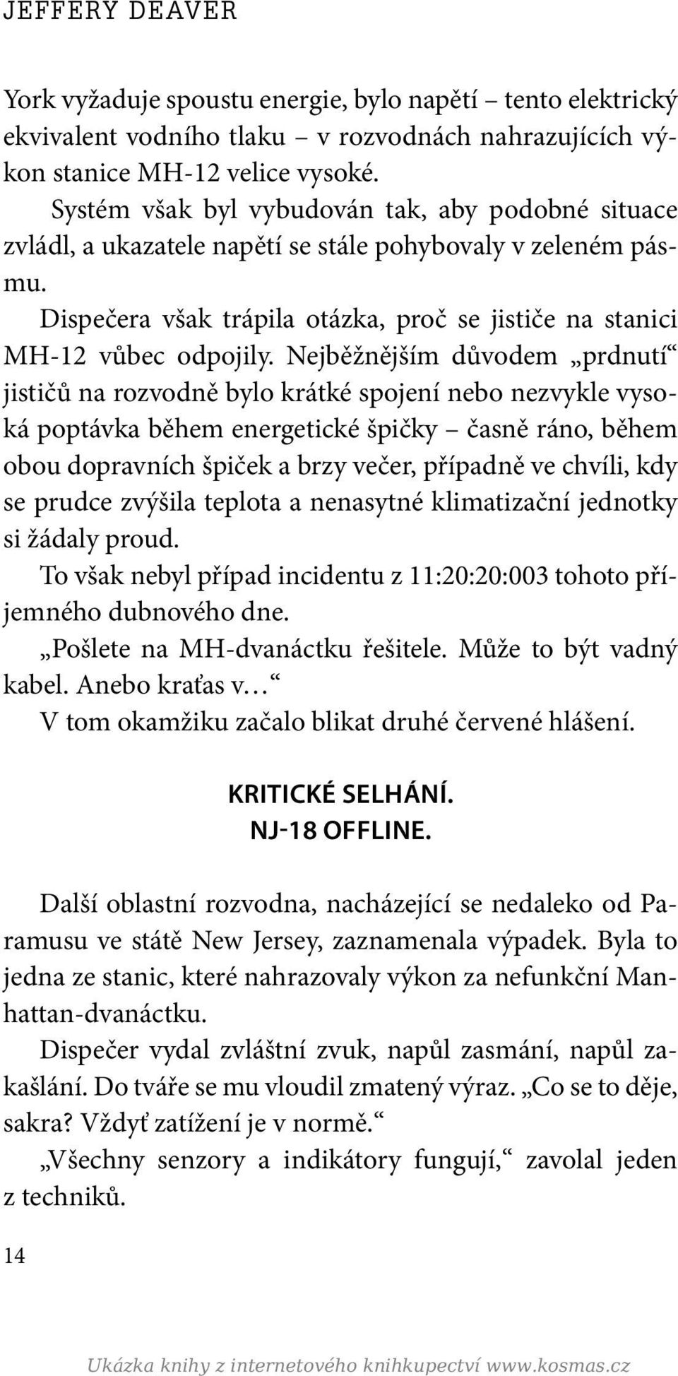 Nejběžnějším důvodem prdnutí jističů na rozvodně bylo krátké spojení nebo nezvykle vysoká poptávka během energetické špičky časně ráno, během obou dopravních špiček a brzy večer, případně ve chvíli,