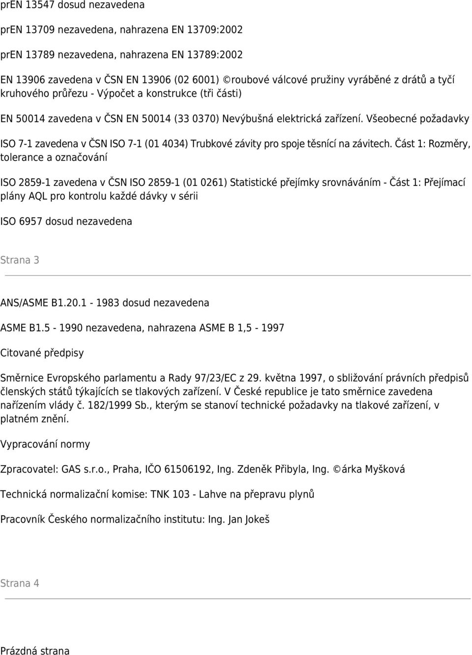 Všeobecné požadavky ISO 7-1 zavedena v ČSN ISO 7-1 (01 4034) Trubkové závity pro spoje těsnící na závitech.