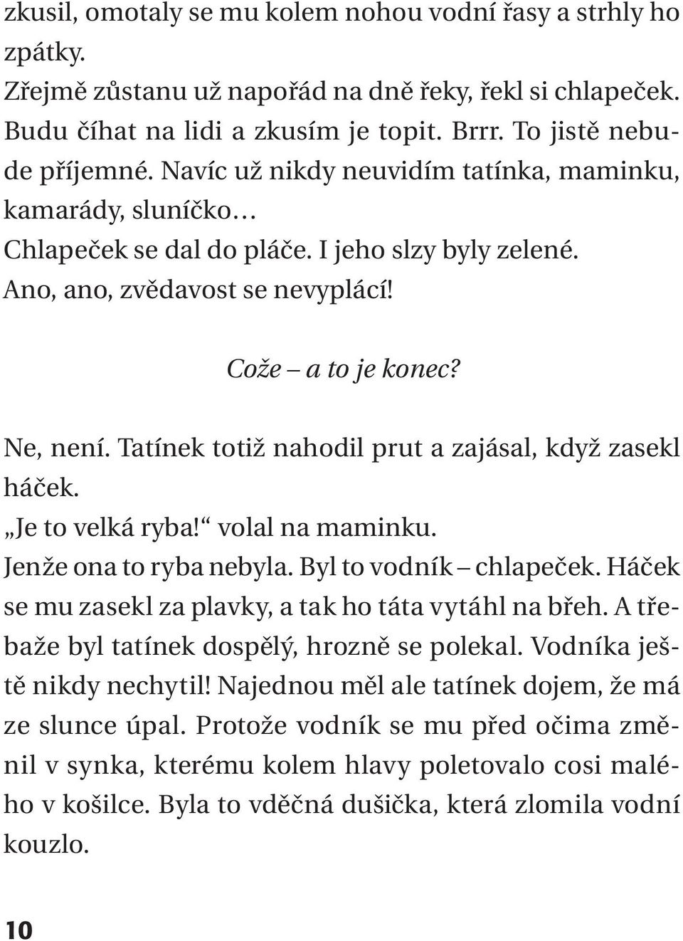 Tatínek totiž nahodil prut a zajásal, když zasekl háček. Je to velká ryba! volal na maminku. Jenže ona to ryba nebyla. Byl to vodník chlapeček.