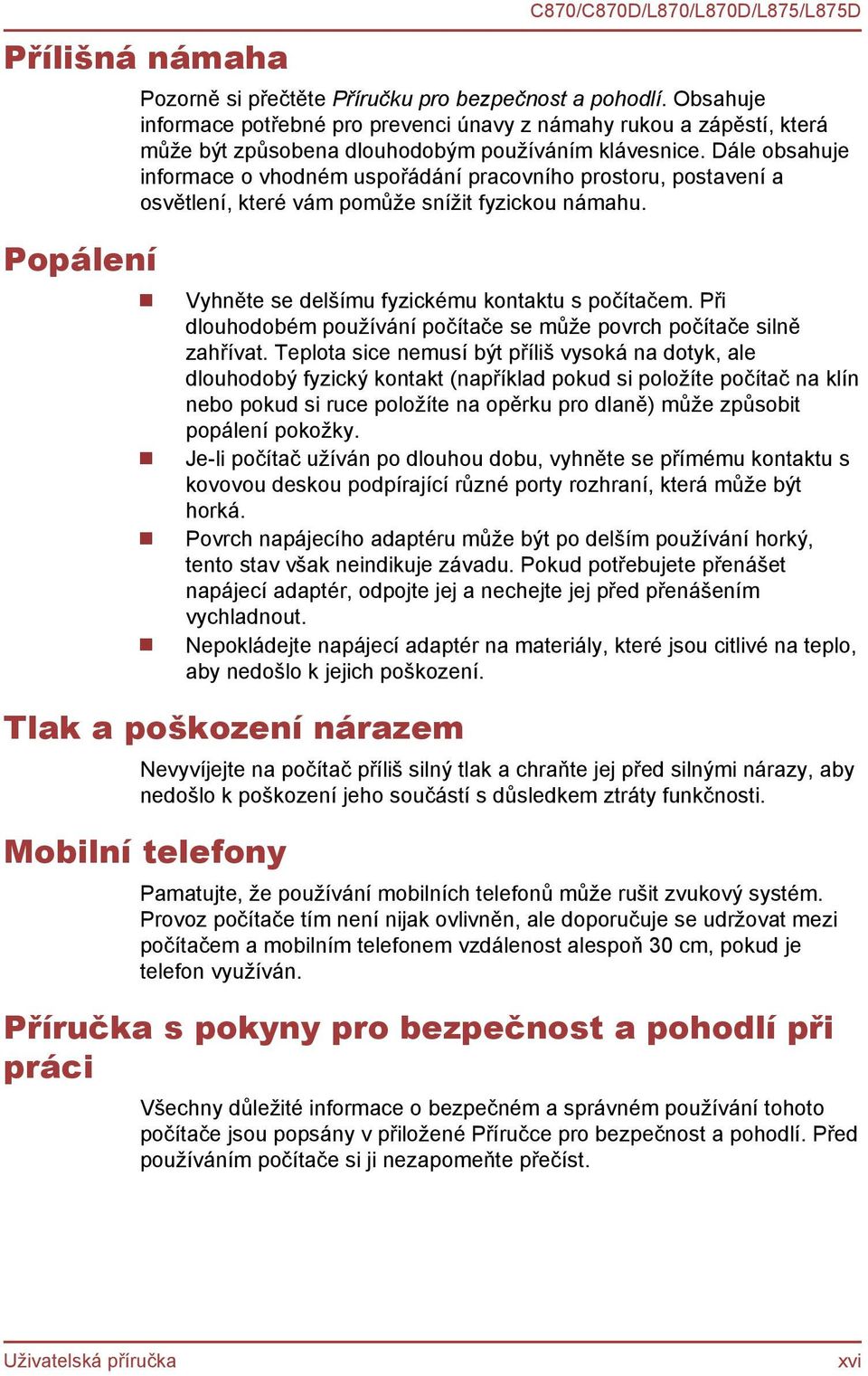 Dále obsahuje informace o vhodném uspořádání pracovního prostoru, postavení a osvětlení, které vám pomůže snížit fyzickou námahu. Popálení Vyhněte se delšímu fyzickému kontaktu s počítačem.