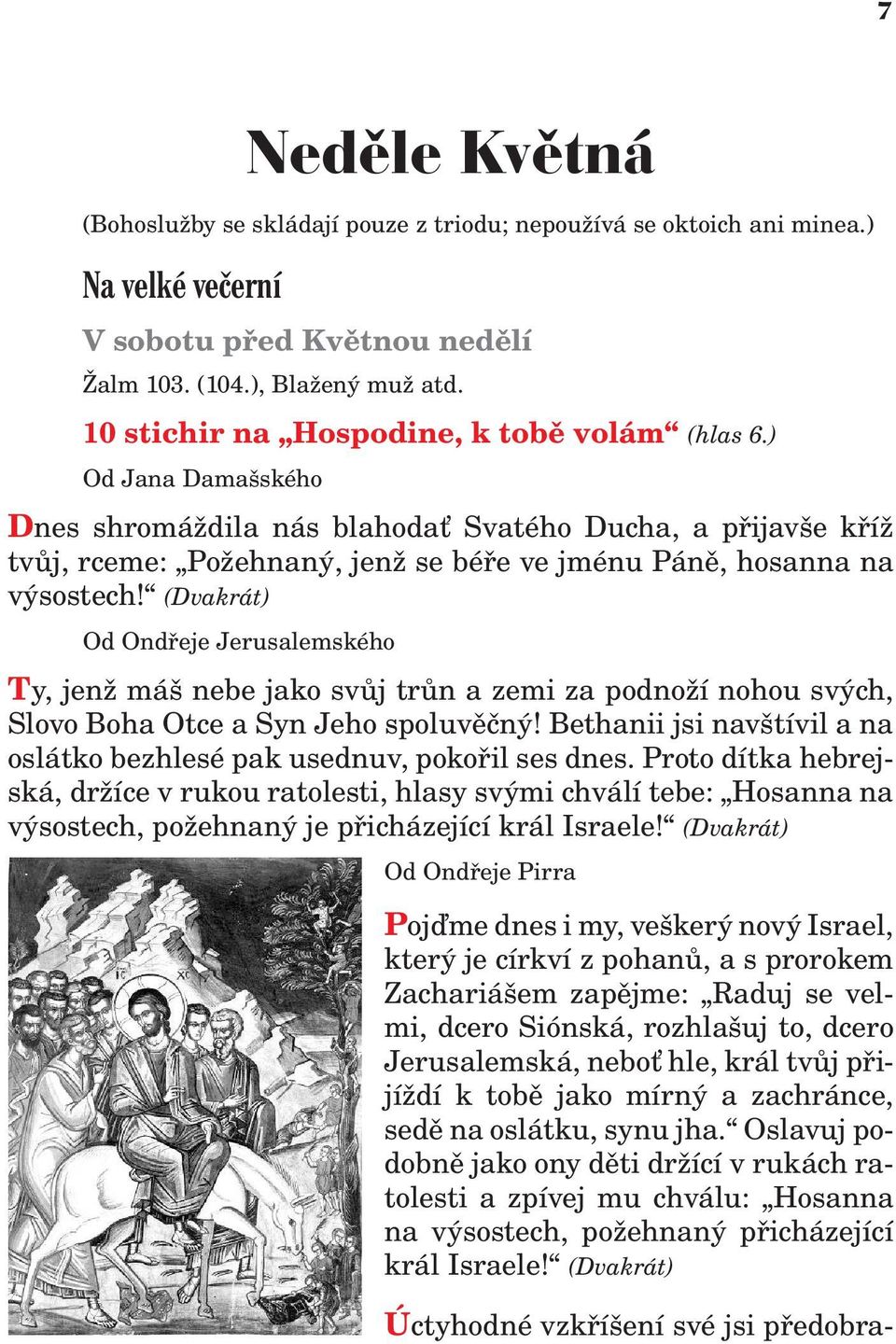 (Dvakrát) Od Ondøeje Jerusalemského Ty, jen máš nebe jako svùj trùn a zemi za podno í nohou svých, Slovo Boha Otce a Syn Jeho spoluvìèný!