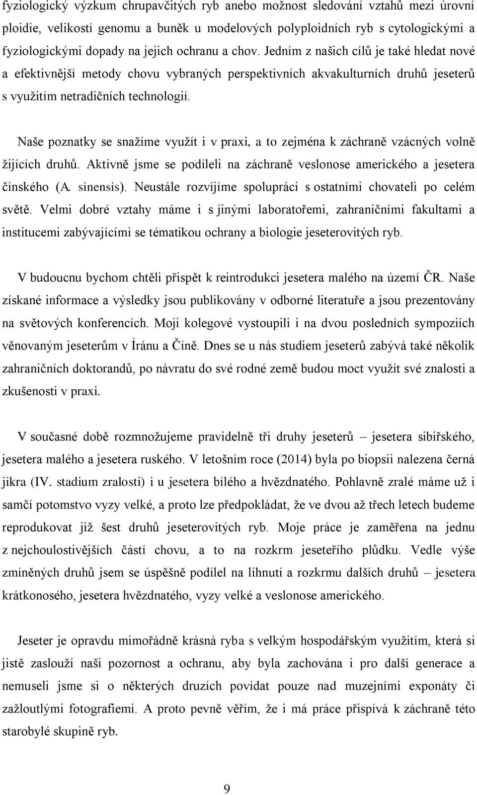 Naše poznatky se snažíme využít i v praxi, a to zejména k záchraně vzácných volně žijících druhů. Aktivně jsme se podíleli na záchraně veslonose amerického a jesetera čínského (A. sinensis).