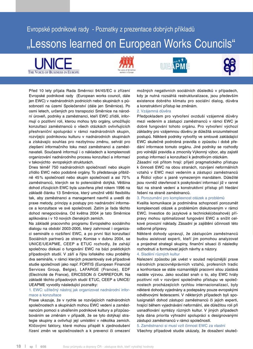 Po osmi letech, určených pro transpozici Směrnice na národní úroveň, podniky a zaměstnanci, kteří EWC zřídili, informují o pozitivní roli, kterou mohou tyto orgány, umožňujíc konzultaci zaměstnanců o