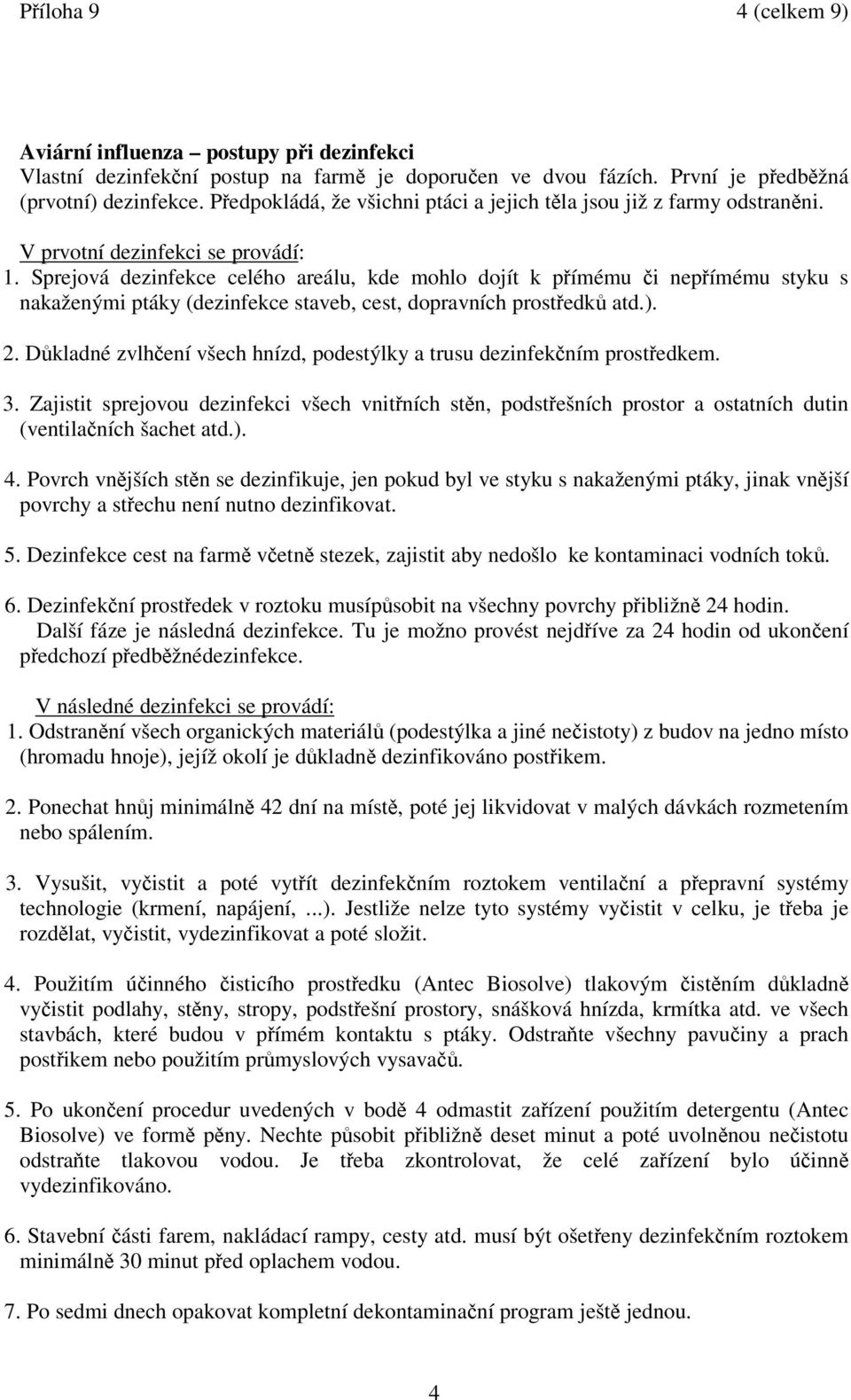 Sprejová dezinfekce celého areálu, kde mohlo dojít k pímému i nepímému styku s nakaženými ptáky (dezinfekce staveb, cest, dopravních prostedk atd.). 2.