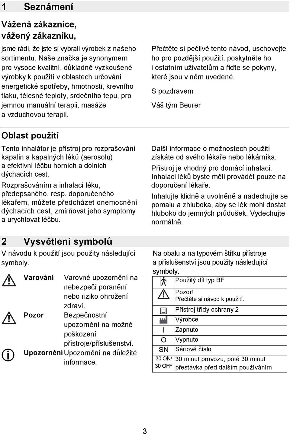 manuální terapii, masáže a vzduchovou terapii. Oblast použití Tento inhalátor je přístroj pro rozprašování kapalin a kapalných léků (aerosolů) a efektivní léčbu horních a dolních dýchacích cest.