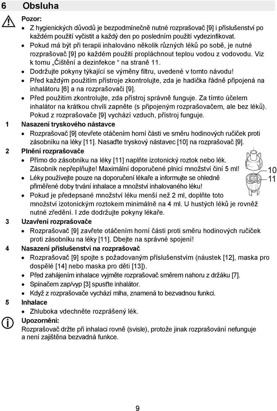 Dodržujte pokyny týkající se výměny filtru, uvedené v tomto návodu! Před každým použitím přístroje zkontrolujte, zda je hadička řádně připojená na inhalátoru [6] a na rozprašovači [9].