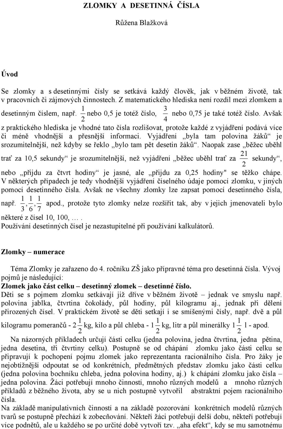 Avšak 2 4 z praktického hlediska je vhodné tato čísla rozlišovat, protože každé z vyjádření podává více či méně vhodnější a přesnější informaci.