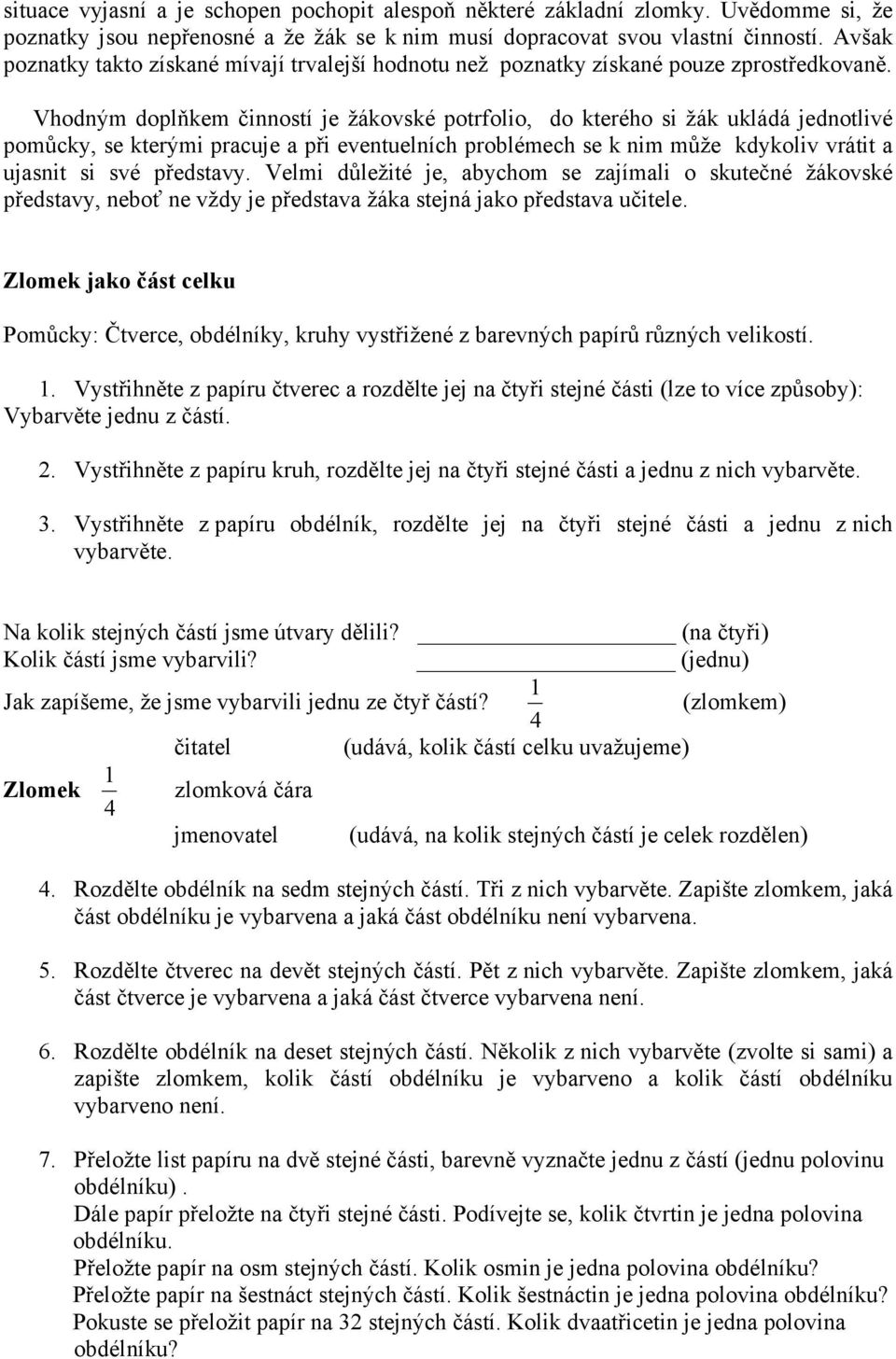 Vhodným doplňkem činností je žákovské potrfolio, do kterého si žák ukládá jednotlivé pomůcky, se kterými pracuje a při eventuelních problémech se k nim může kdykoliv vrátit a ujasnit si své představy.