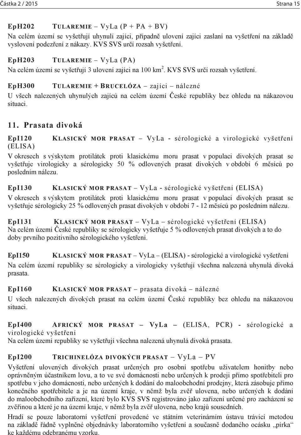 EpH300 TULAREMIE + BRUCELÓZA zajíci nálezné U všech nalezených uhynulých zajíců na celém území České republiky bez ohledu na nákazovou situaci. 11.