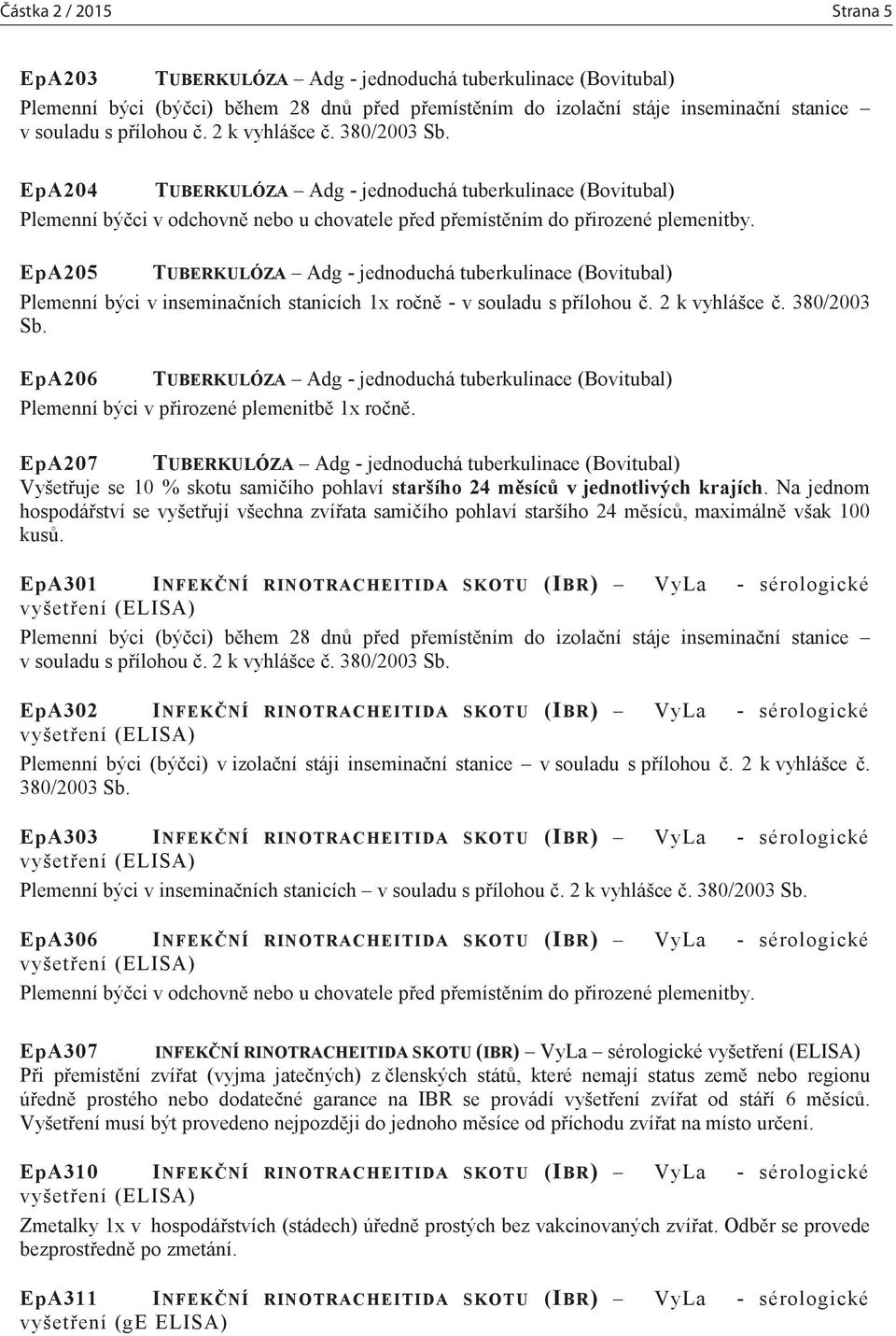 EpA205 TUBERKULÓZA Adg - jednoduchá tuberkulinace (Bovitubal) Plemenní býci v inseminačních stanicích 1x ročně - v souladu s přílohou č. 2 k vyhlášce č. 380/2003 Sb.