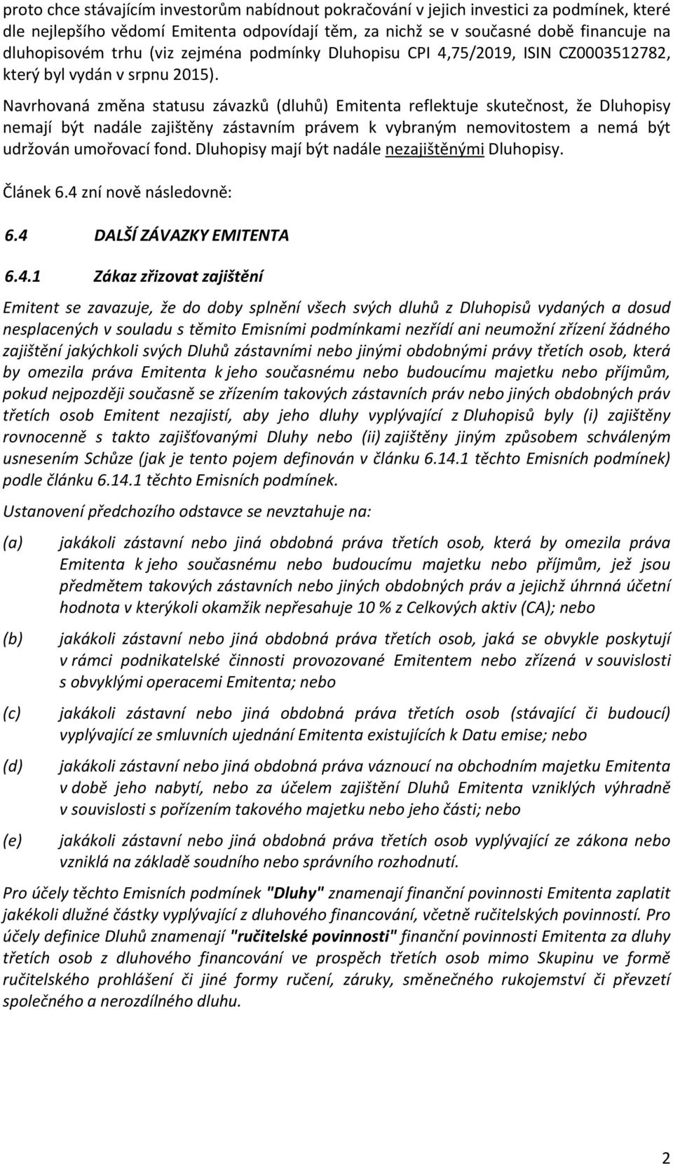 Navrhovaná změna statusu závazků (dluhů) Emitenta reflektuje skutečnost, že Dluhopisy nemají být nadále zajištěny zástavním právem k vybraným nemovitostem a nemá být udržován umořovací fond.