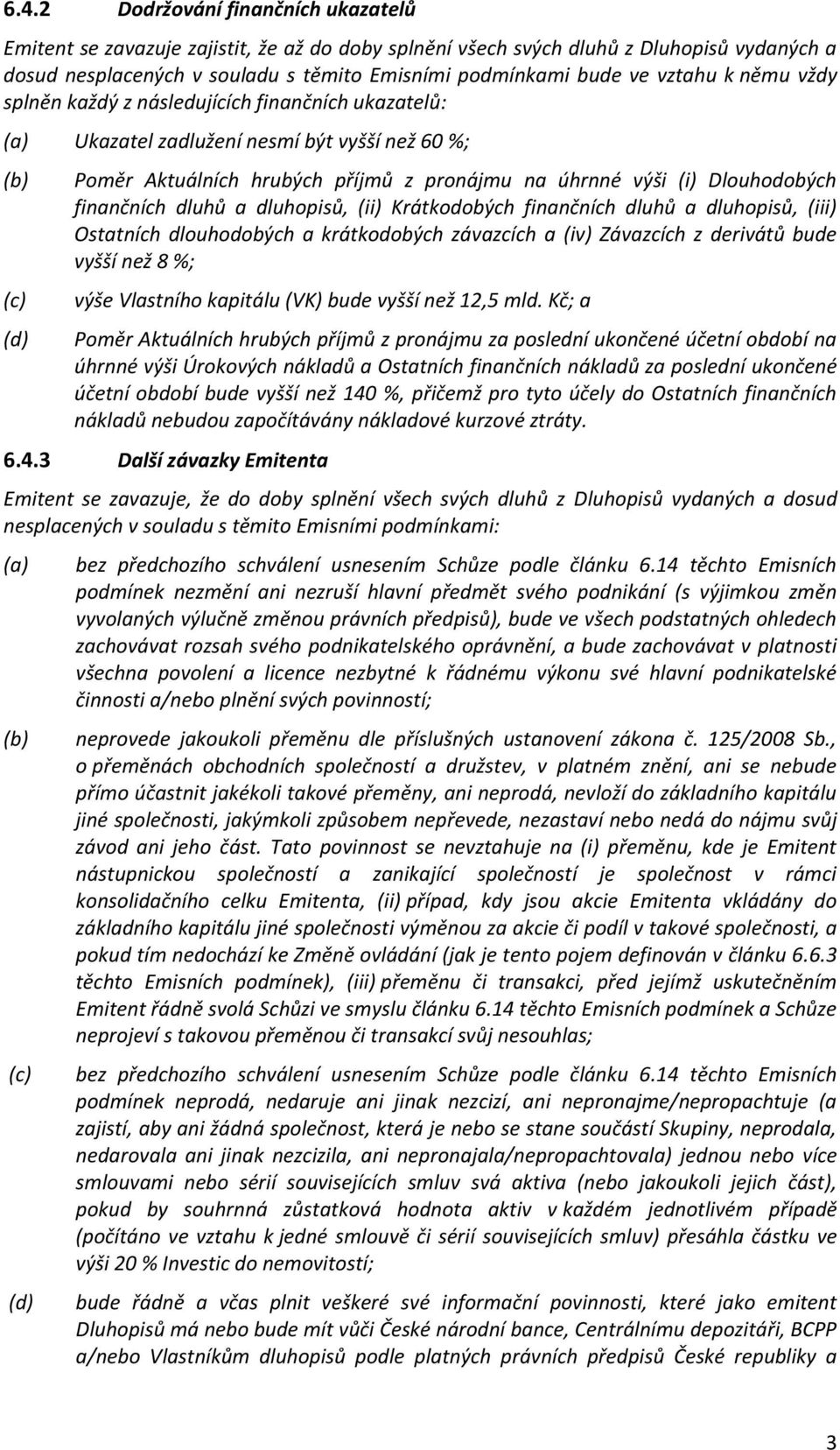 Dlouhodobých finančních dluhů a dluhopisů, (ii) Krátkodobých finančních dluhů a dluhopisů, (iii) Ostatních dlouhodobých a krátkodobých závazcích a (iv) Závazcích z derivátů bude vyšší než 8 %; výše