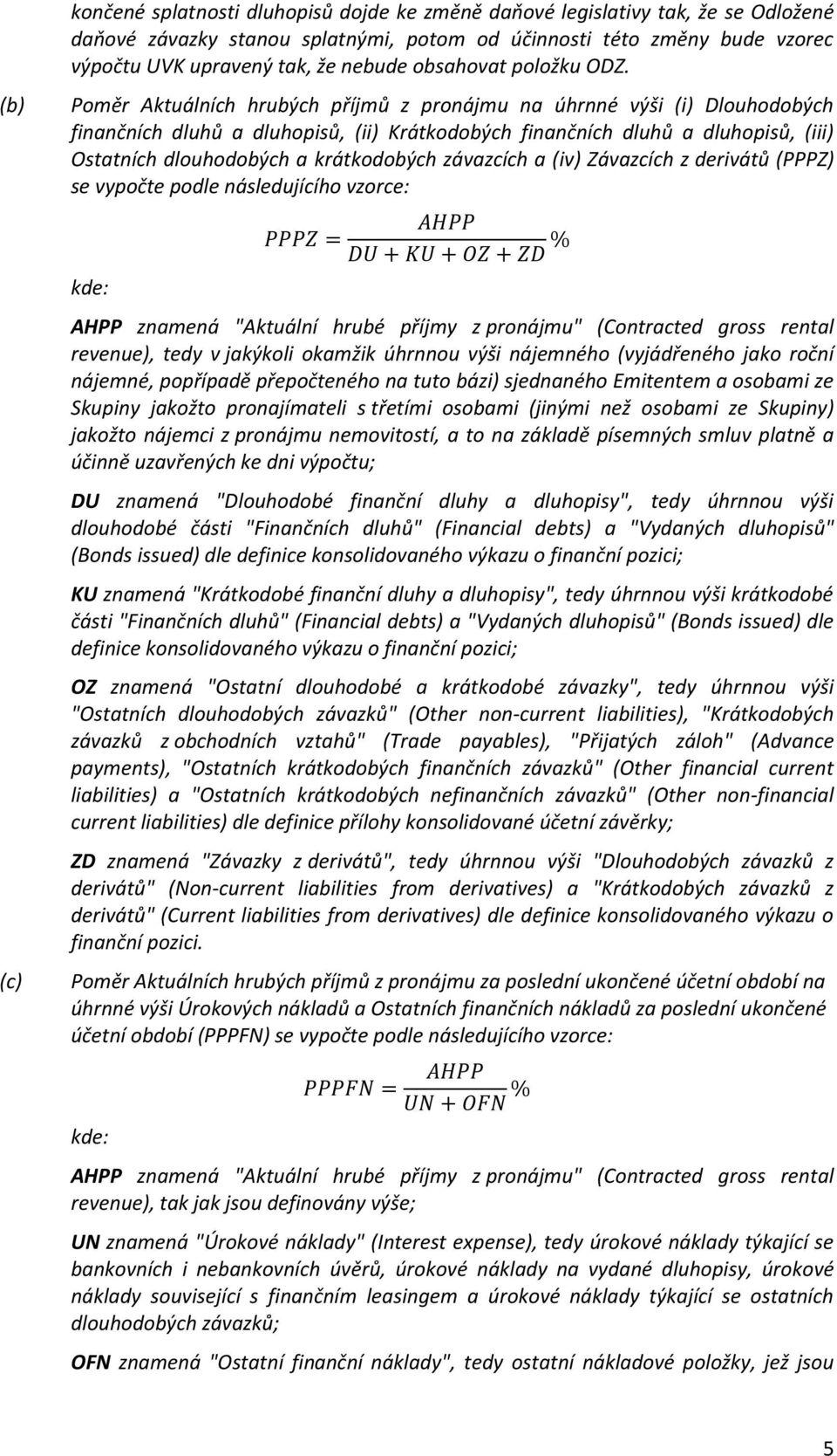 Poměr Aktuálních hrubých příjmů z pronájmu na úhrnné výši (i) Dlouhodobých finančních dluhů a dluhopisů, (ii) Krátkodobých finančních dluhů a dluhopisů, (iii) Ostatních dlouhodobých a krátkodobých