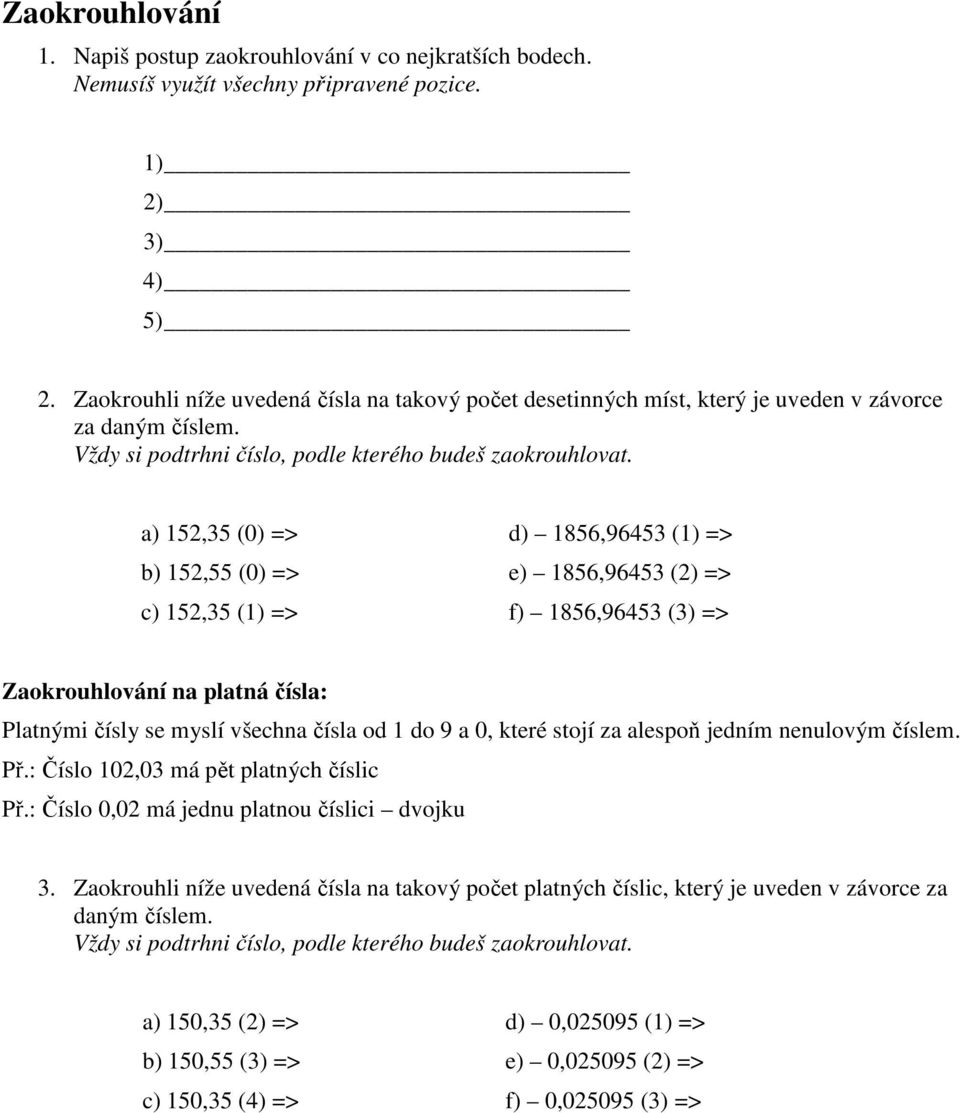 a) 152,35 (0) => d) 1856,96453 (1) => b) 152,55 (0) => e) 1856,96453 (2) => c) 152,35 (1) => f) 1856,96453 (3) => Zaokrouhlování na platná čísla: Platnými čísly se myslí všechna čísla od 1 do 9 a 0,