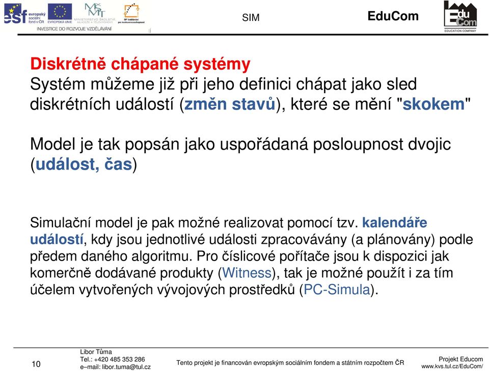 kalendáře událostí, kdy jsou jednotlivé události zpracovávány (a plánovány) podle předem daného algoritmu.