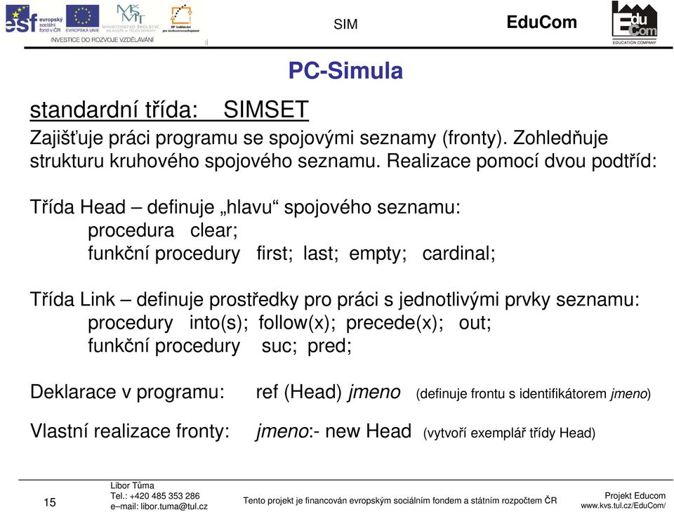 Třída Link definuje prostředky pro práci s jednotlivými prvky seznamu: procedury into(s); follow(x); precede(x); out; funkční procedury suc;