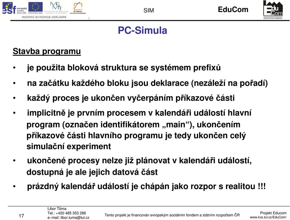 (označen identifikátorem main ), ukončením příkazové části hlavního programu je tedy ukončen celý simulační experiment ukončené