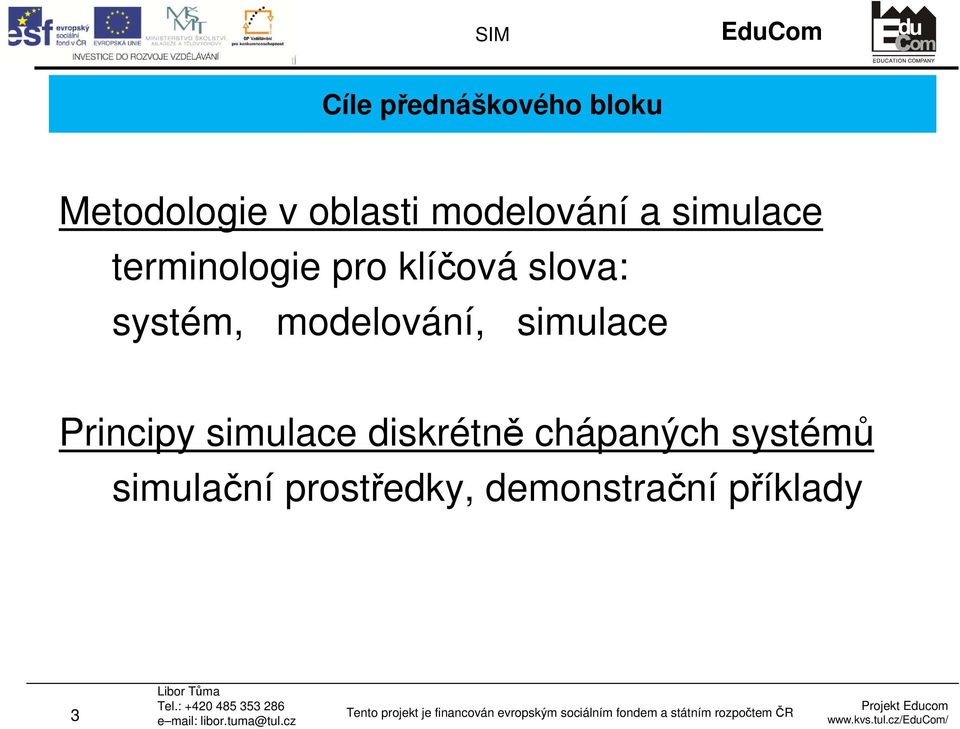 klíčová slova: systém, modelování, simulace Principy simulace