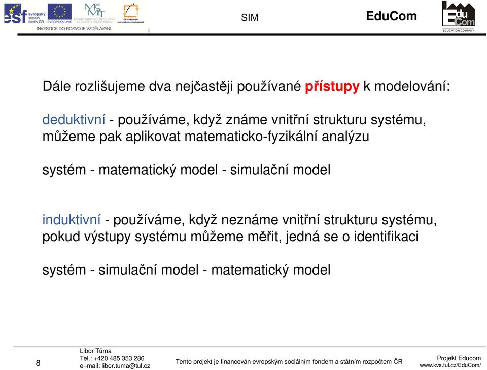 matematický model - simulační model induktivní - používáme, když neznáme vnitřní strukturu