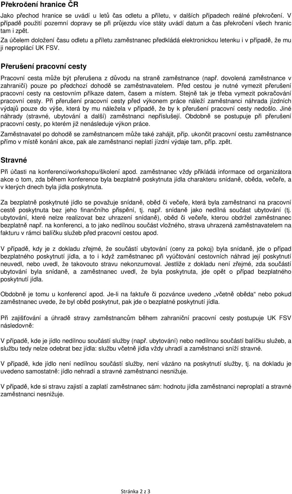 Za účelem doložení času odletu a příletu zaměstnanec předkládá elektronickou letenku i v případě, že mu ji neproplácí UK FSV.