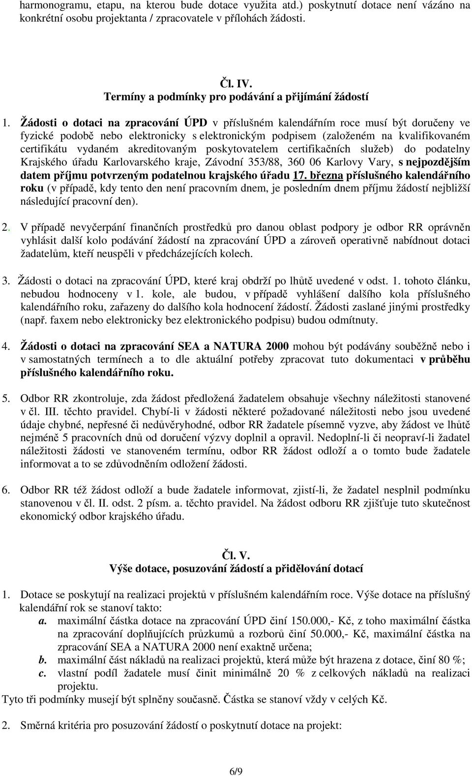 Žádosti o dotaci na zpracování ÚPD v příslušném kalendářním roce musí být doručeny ve fyzické podobě nebo elektronicky s elektronickým podpisem (založeném na kvalifikovaném certifikátu vydaném