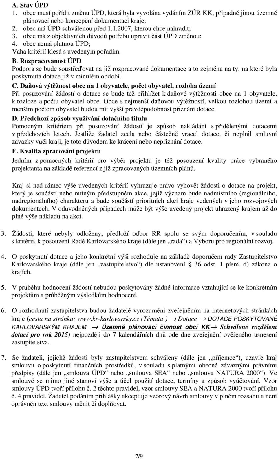 Rozpracovanost ÚPD Podpora se bude soustřeďovat na již rozpracované dokumentace a to zejména na ty, na které byla poskytnuta dotace již v minulém období. C.