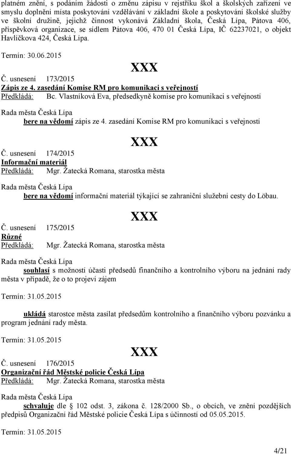 usnesení 173/2015 Zápis ze 4. zasedání Komise RM pro komunikaci s veřejností Předkládá: Bc. Vlastníková Eva, předsedkyně komise pro komunikaci s veřejností bere na vědomí zápis ze 4.