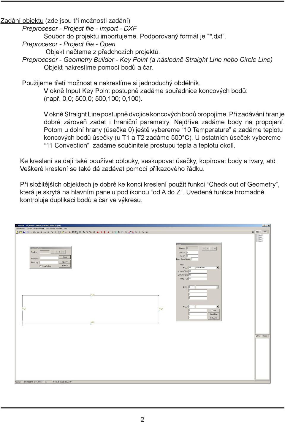 Použijeme třetí možnost a nakreslíme si jednoduchý obdélník. V okně Input Key Point postupně zadáme souřadnice koncových bodů: (např. 0,0; 500,0; 500,100; 0,100).