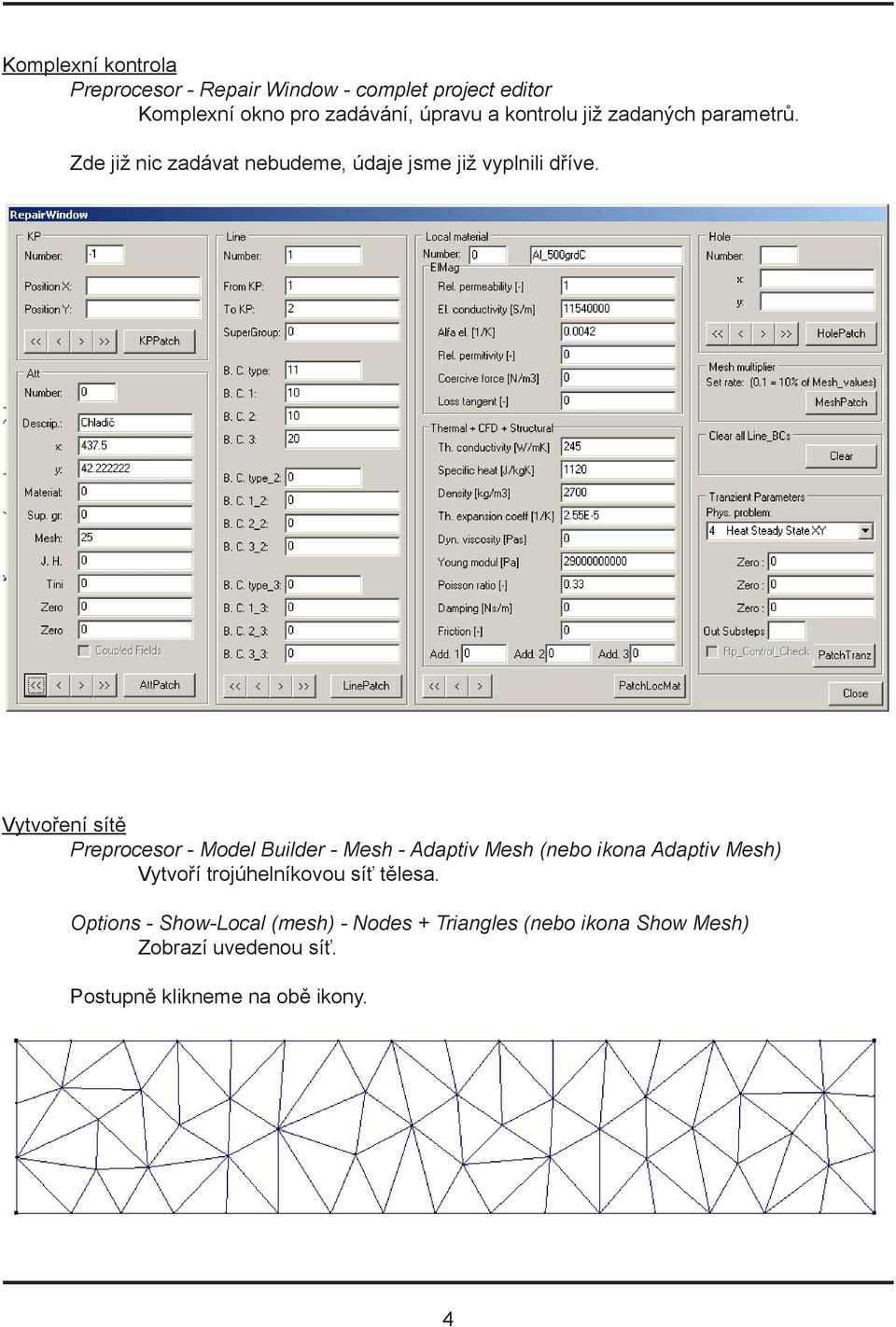 Vytvoření sítě Preprocesor - Model Builder - Mesh - Adaptiv Mesh (nebo ikona Adaptiv Mesh) Vytvoří trojúhelníkovou