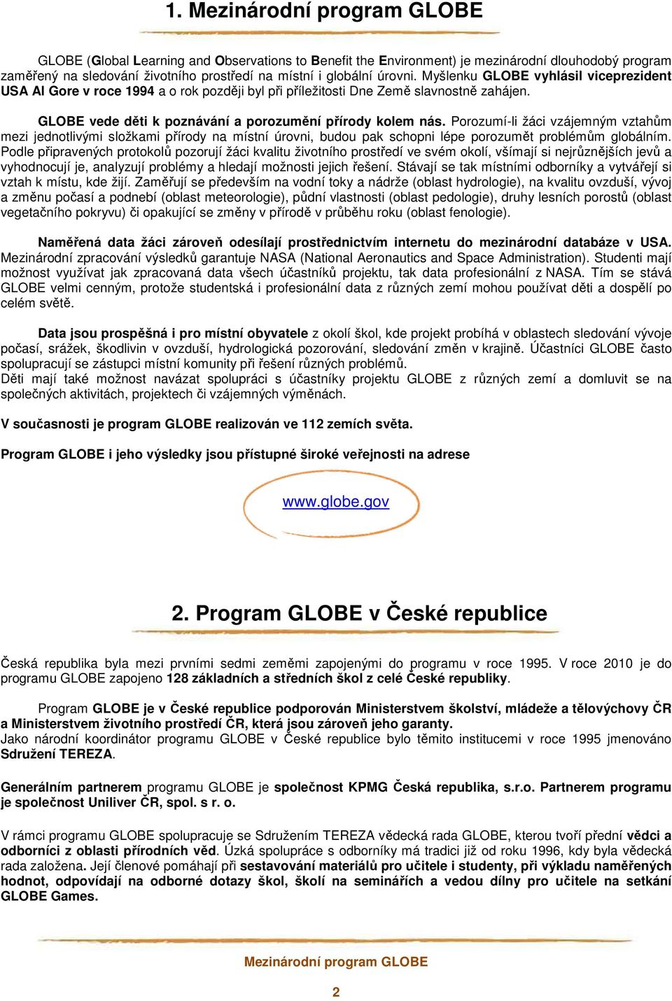 Porozumí-li žáci vzájemným vztahům mezi jednotlivými složkami přírody na místní úrovni, budou pak schopni lépe porozumět problémům globálním.