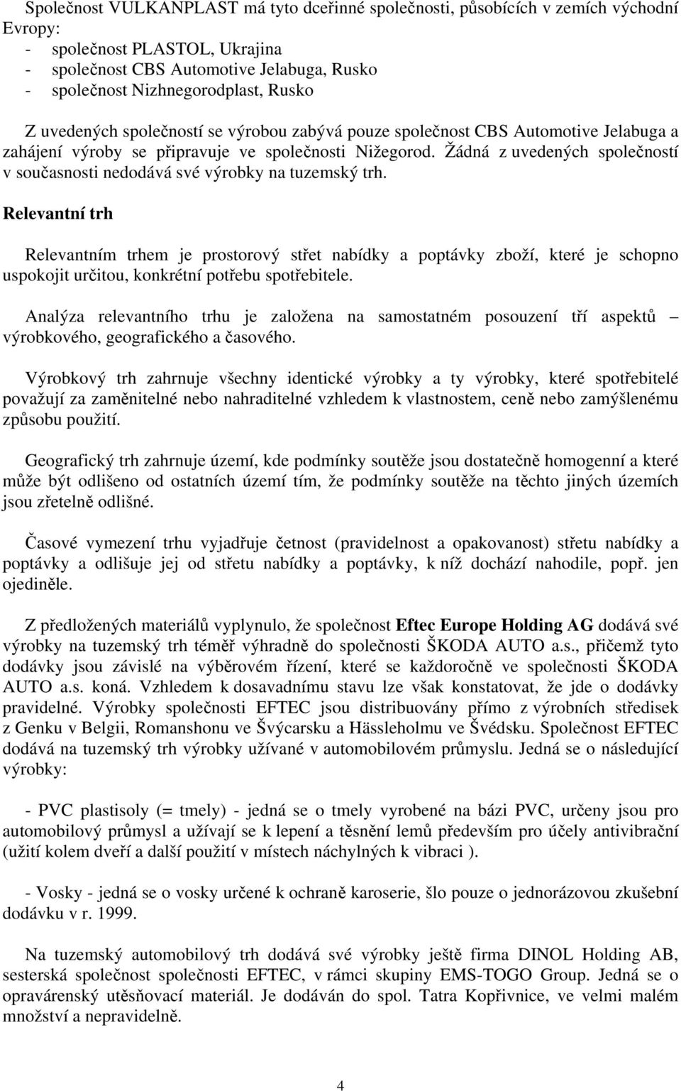 Žádná z uvedených společností v současnosti nedodává své výrobky na tuzemský trh.