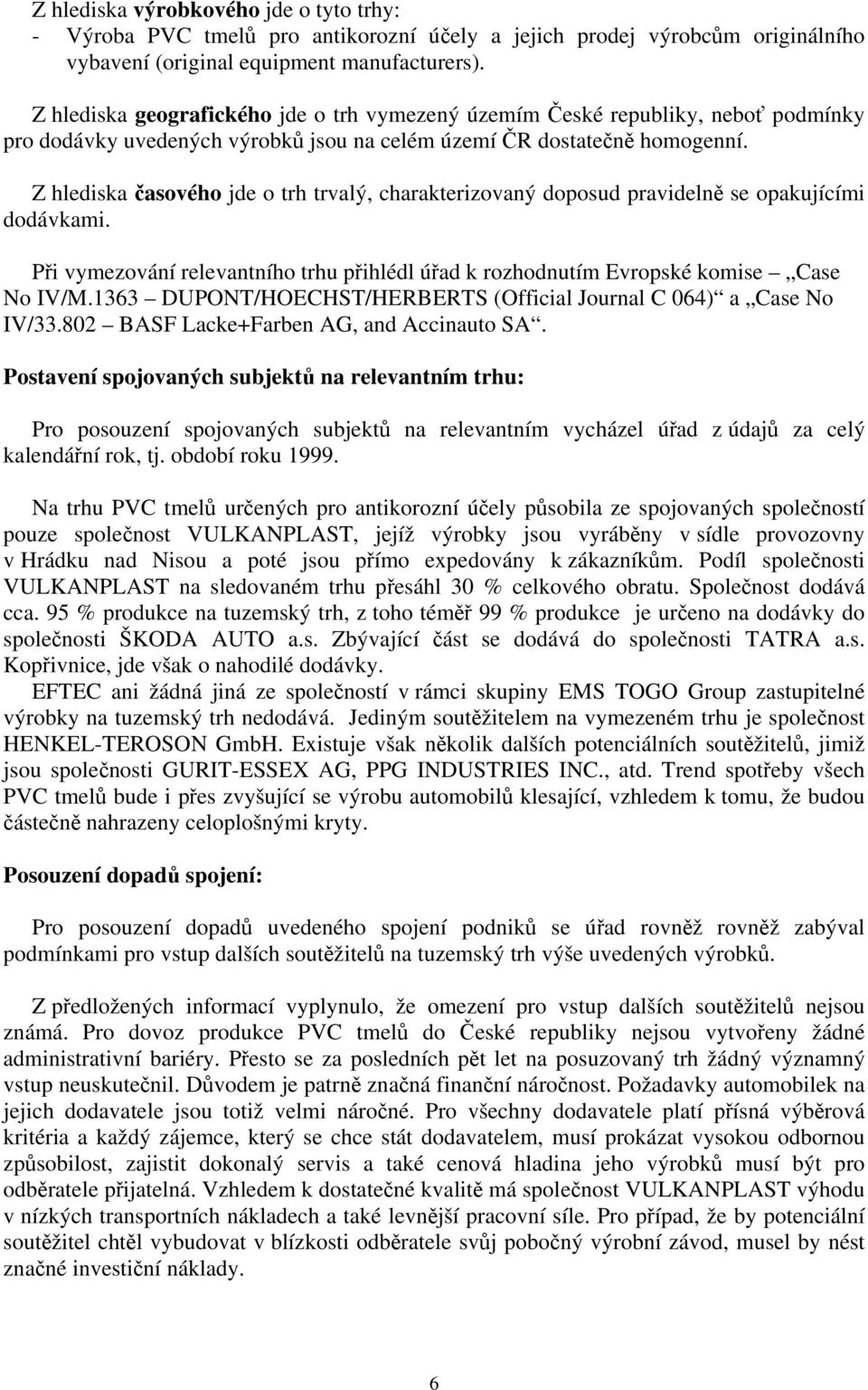 Z hlediska časového jde o trh trvalý, charakterizovaný doposud pravidelně se opakujícími dodávkami. Při vymezování relevantního trhu přihlédl úřad k rozhodnutím Evropské komise Case No IV/M.