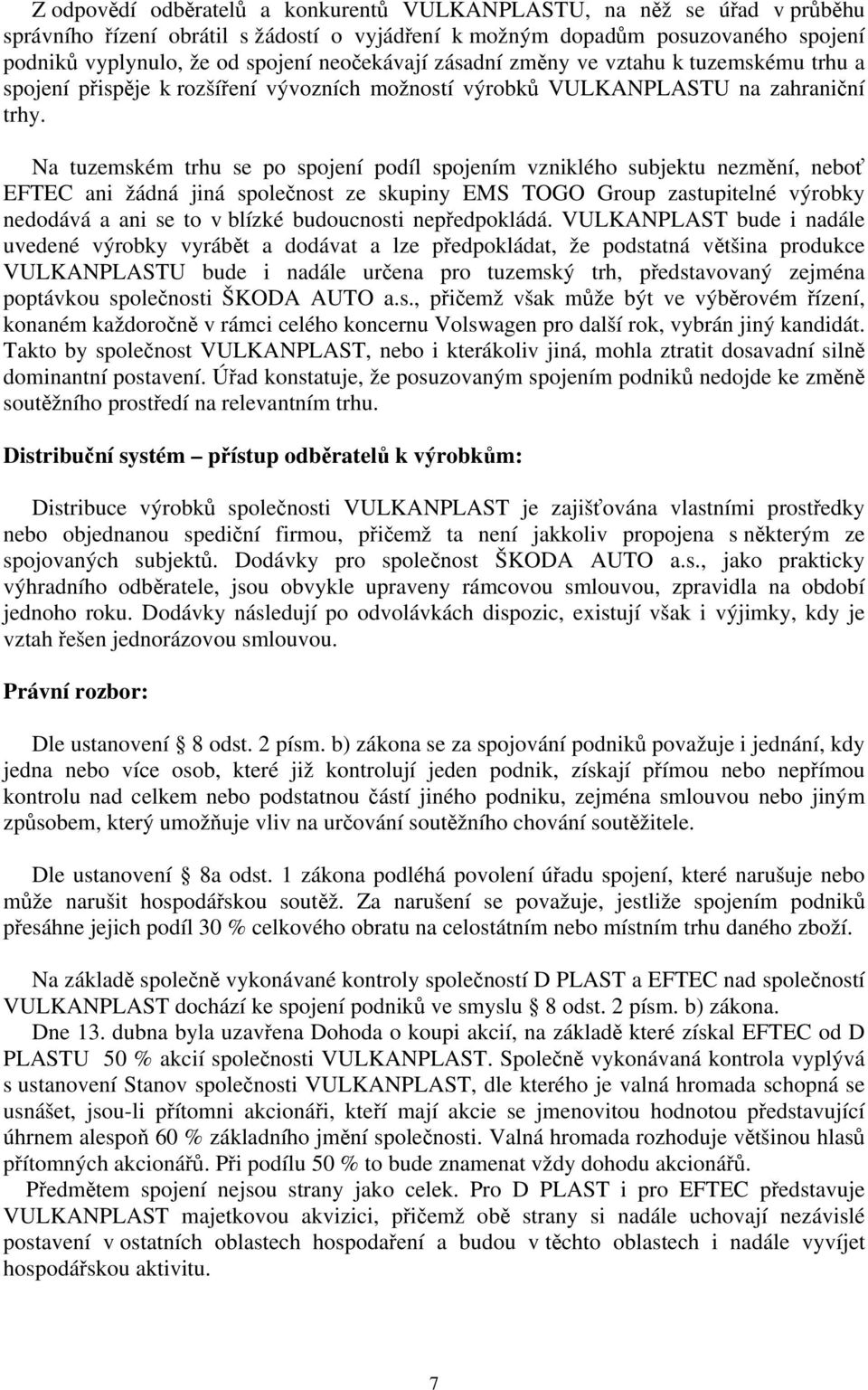 Na tuzemském trhu se po spojení podíl spojením vzniklého subjektu nezmění, neboť EFTEC ani žádná jiná společnost ze skupiny EMS TOGO Group zastupitelné výrobky nedodává a ani se to v blízké