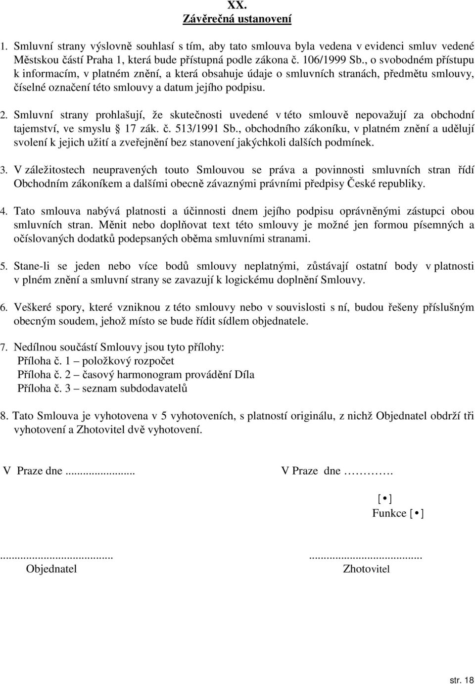 Smluvní strany prohlašují, že skutečnosti uvedené v této smlouvě nepovažují za obchodní tajemství, ve smyslu 17 zák. č. 513/1991 Sb.