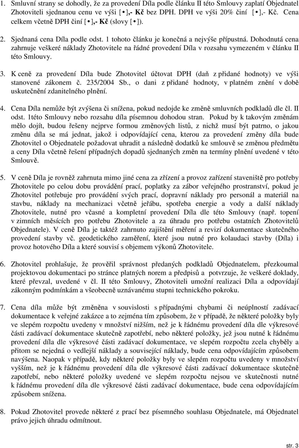 Dohodnutá cena zahrnuje veškeré náklady Zhotovitele na řádné provedení Díla v rozsahu vymezeném v článku II této Smlouvy. 3.