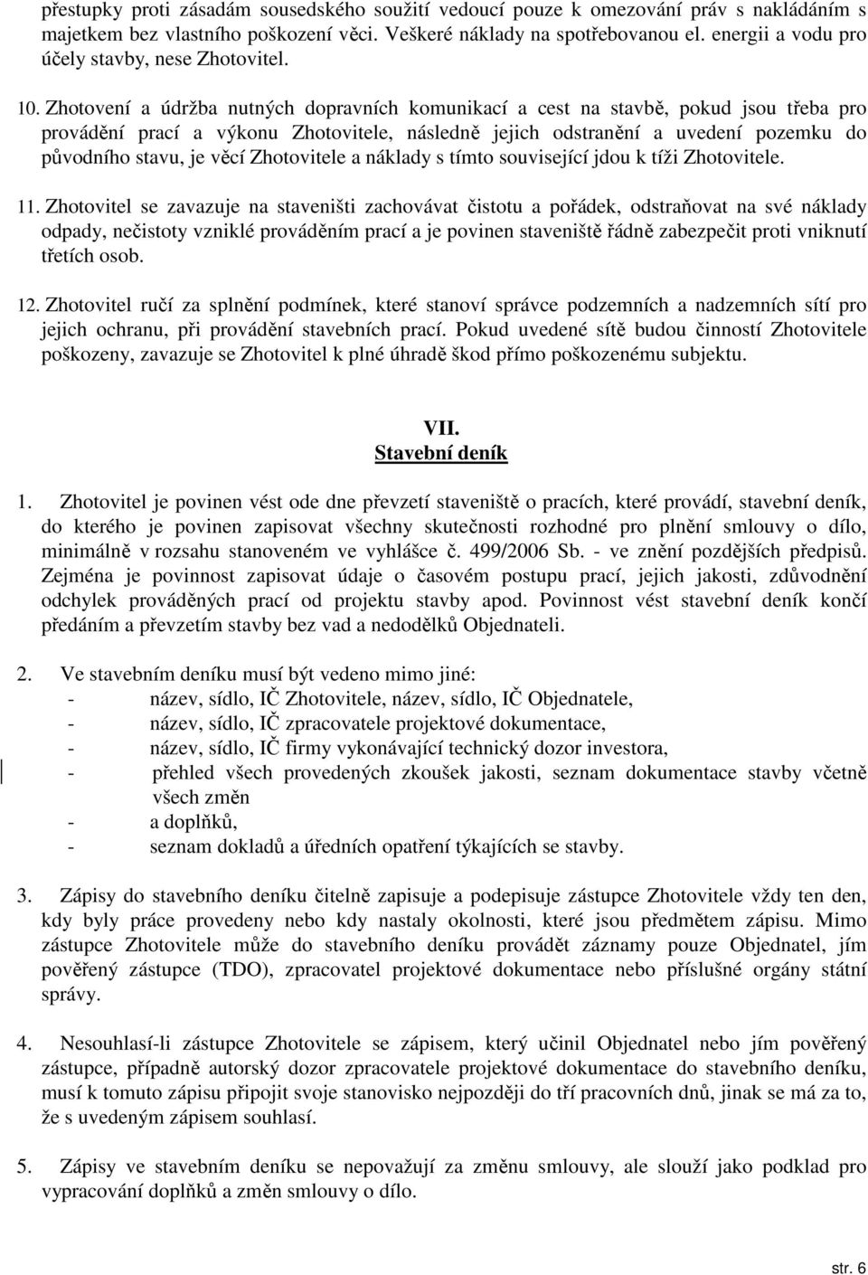 Zhotovení a údržba nutných dopravních komunikací a cest na stavbě, pokud jsou třeba pro provádění prací a výkonu Zhotovitele, následně jejich odstranění a uvedení pozemku do původního stavu, je věcí