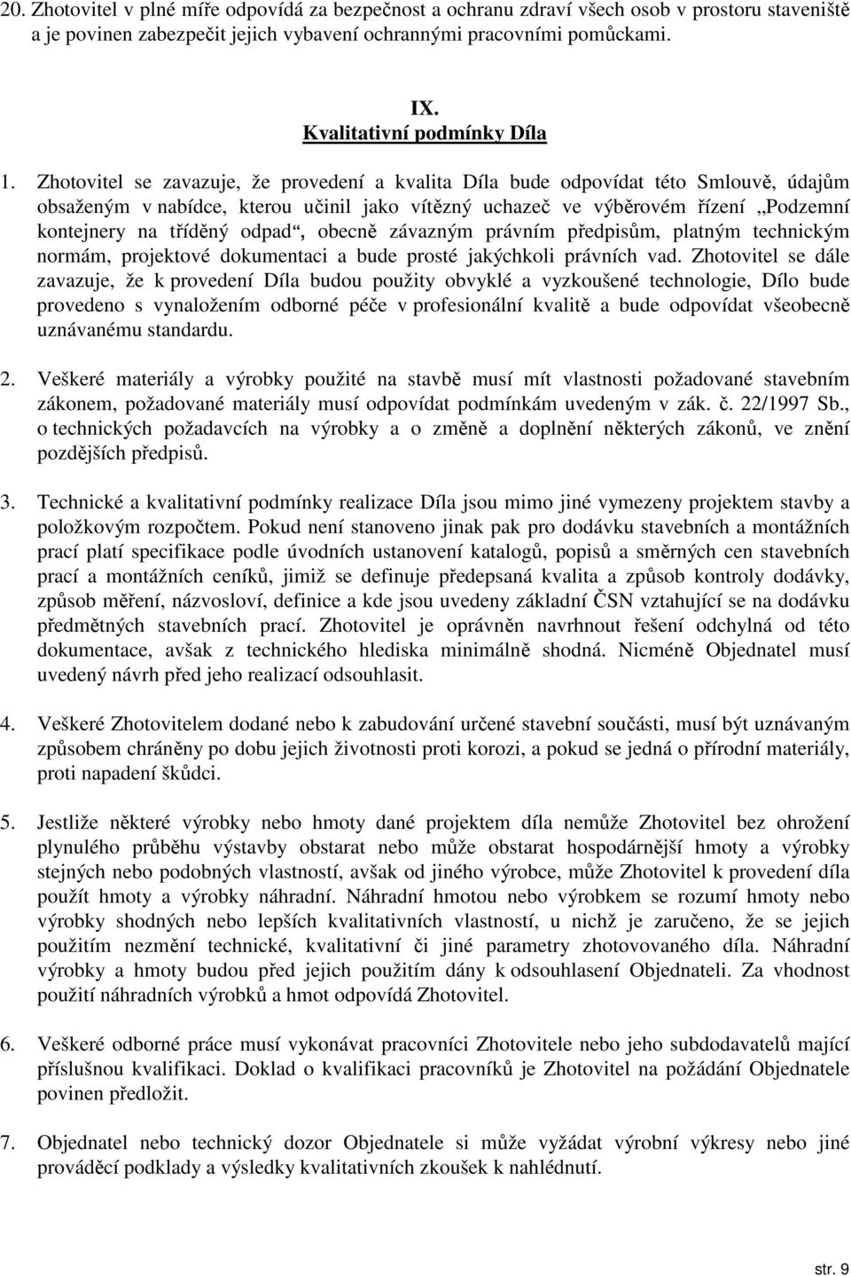 Zhotovitel se zavazuje, že provedení a kvalita Díla bude odpovídat této Smlouvě, údajům obsaženým v nabídce, kterou učinil jako vítězný uchazeč ve výběrovém řízení Podzemní kontejnery na tříděný