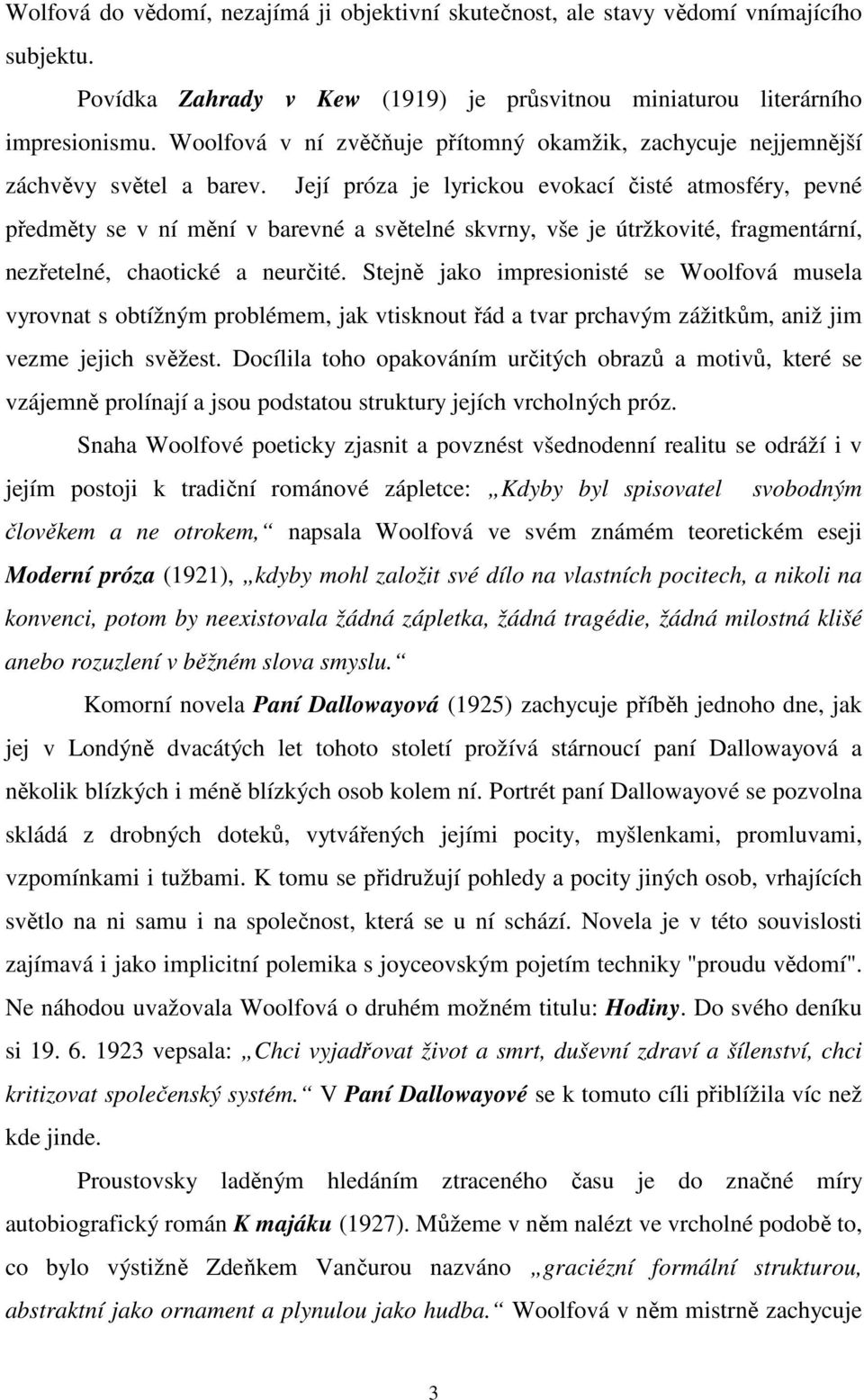 Její próza je lyrickou evokací čisté atmosféry, pevné předměty se v ní mění v barevné a světelné skvrny, vše je útržkovité, fragmentární, nezřetelné, chaotické a neurčité.