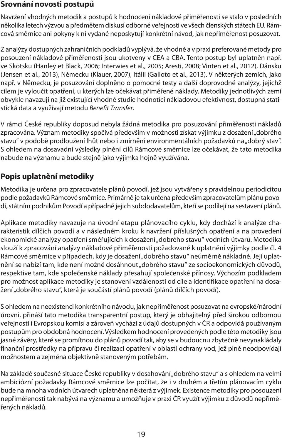 Z analýzy dostupných zahraničních podkladů vyplývá, že vhodné a v praxi preferované metody pro posouzení nákladové přiměřenosti jsou ukotveny v CEA a CBA. Tento postup byl uplatněn např.