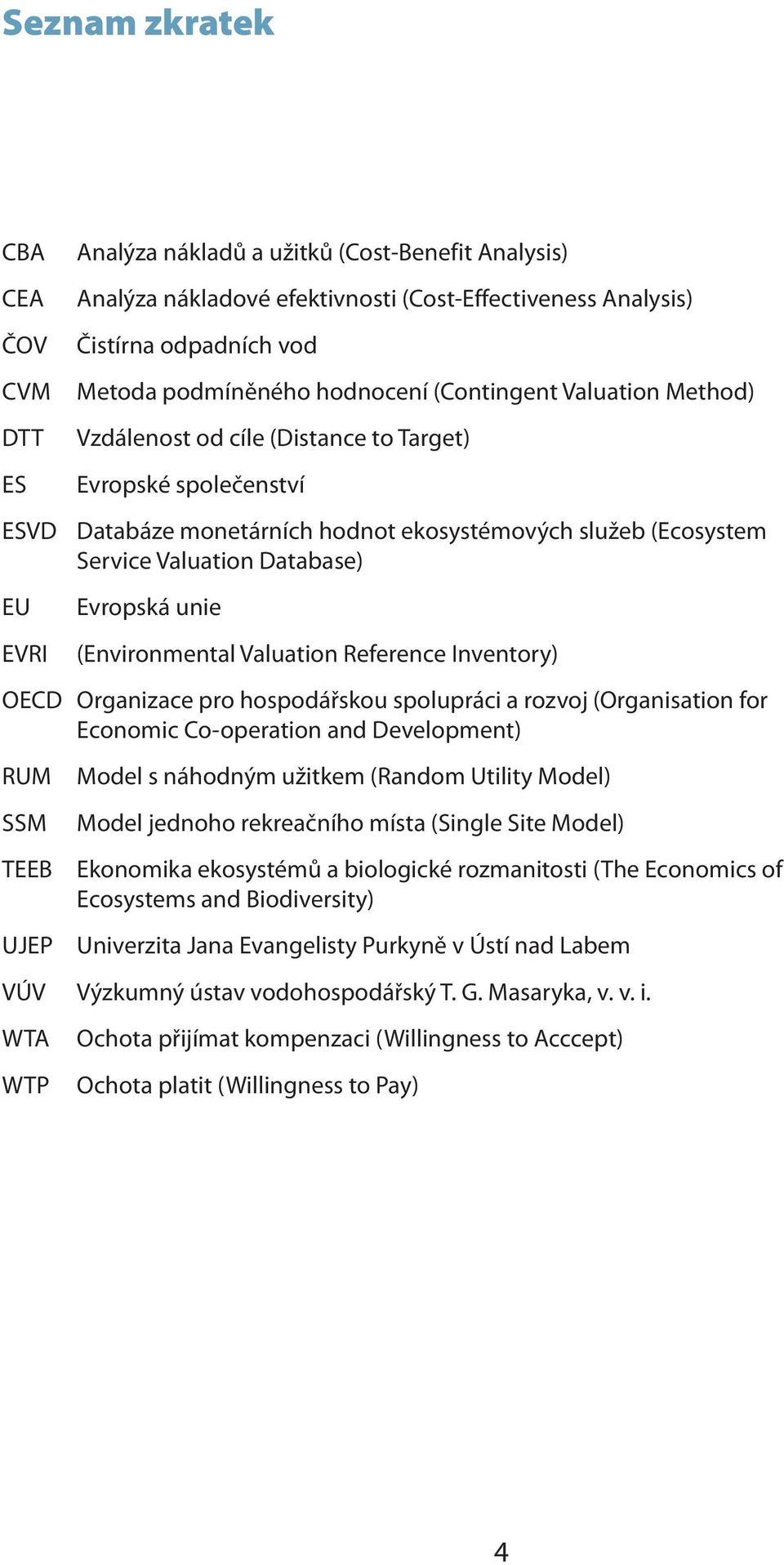 Evropská unie (Environmental Valuation Reference Inventory) OECD Organizace pro hospodářskou spolupráci a rozvoj (Organisation for Economic Co-operation and Development) RUM SSM TEEB UJEP Model s