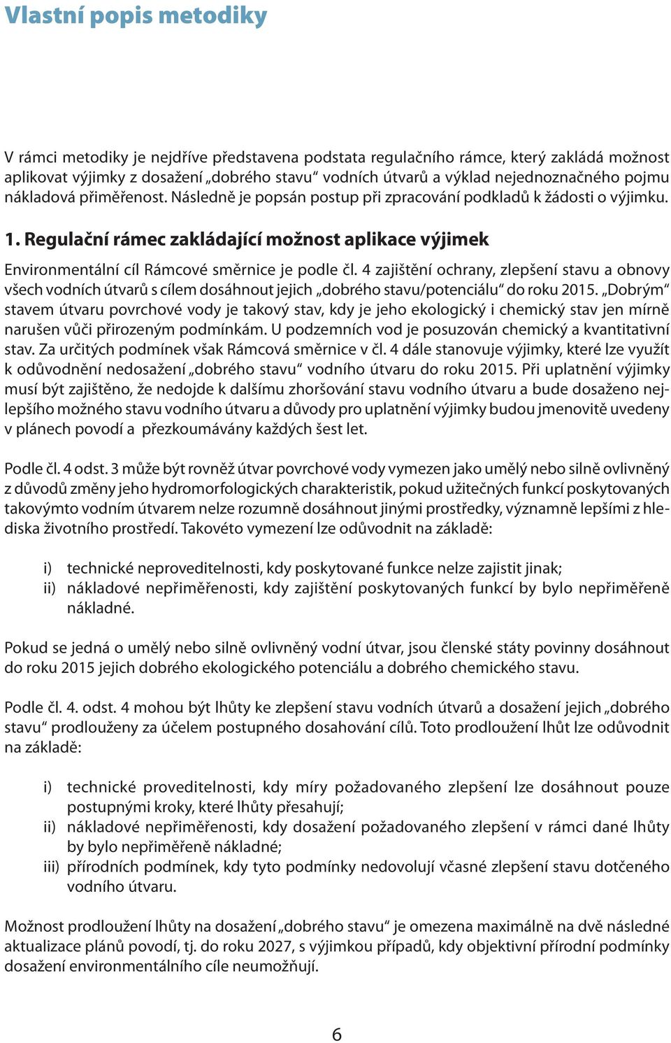 Regulační rámec zakládající možnost aplikace výjimek Environmentální cíl Rámcové směrnice je podle čl.