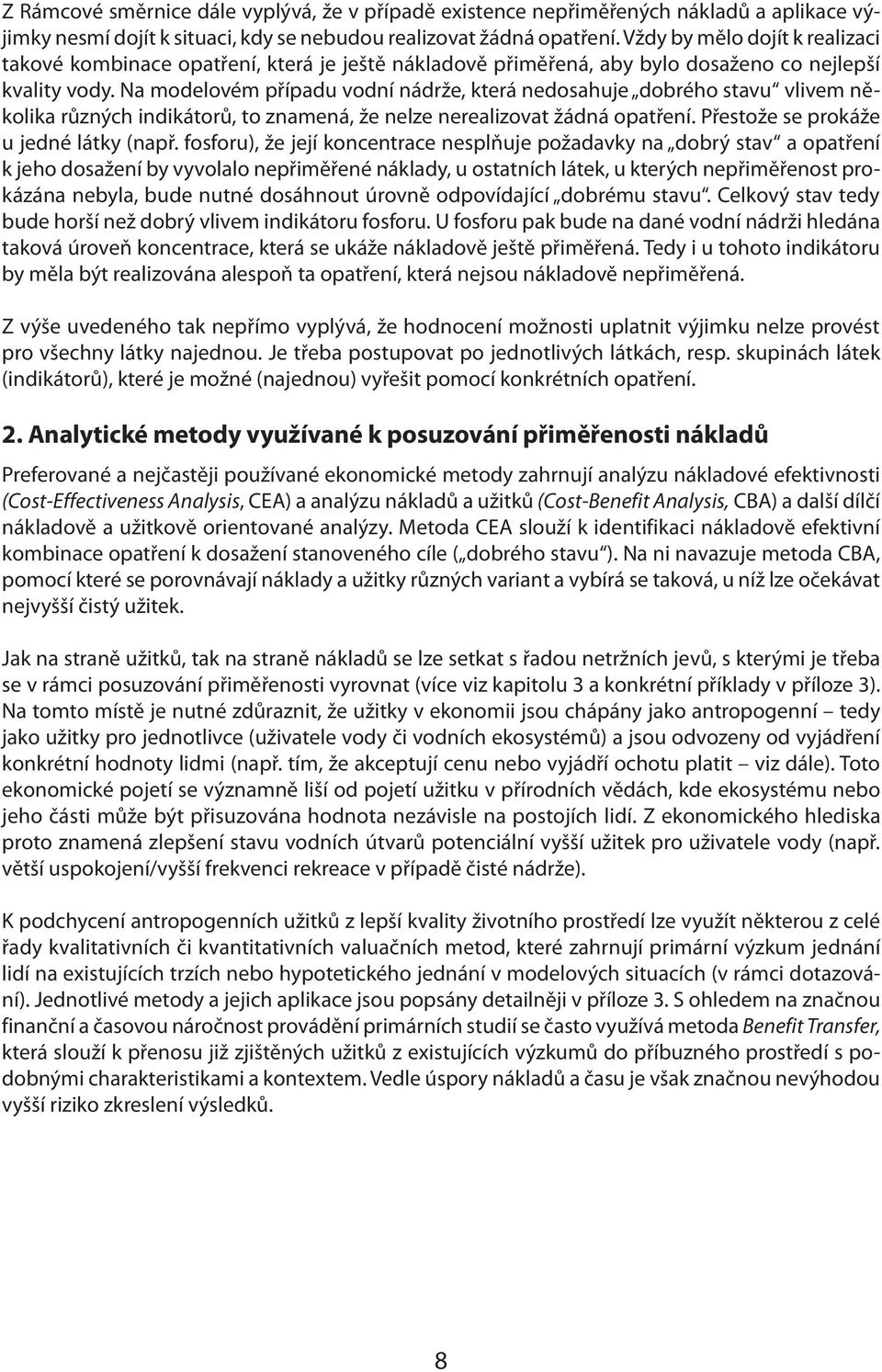 Na modelovém případu vodní nádrže, která nedosahuje dobrého stavu vlivem několika různých indikátorů, to znamená, že nelze nerealizovat žádná opatření. Přestože se prokáže u jedné látky (např.